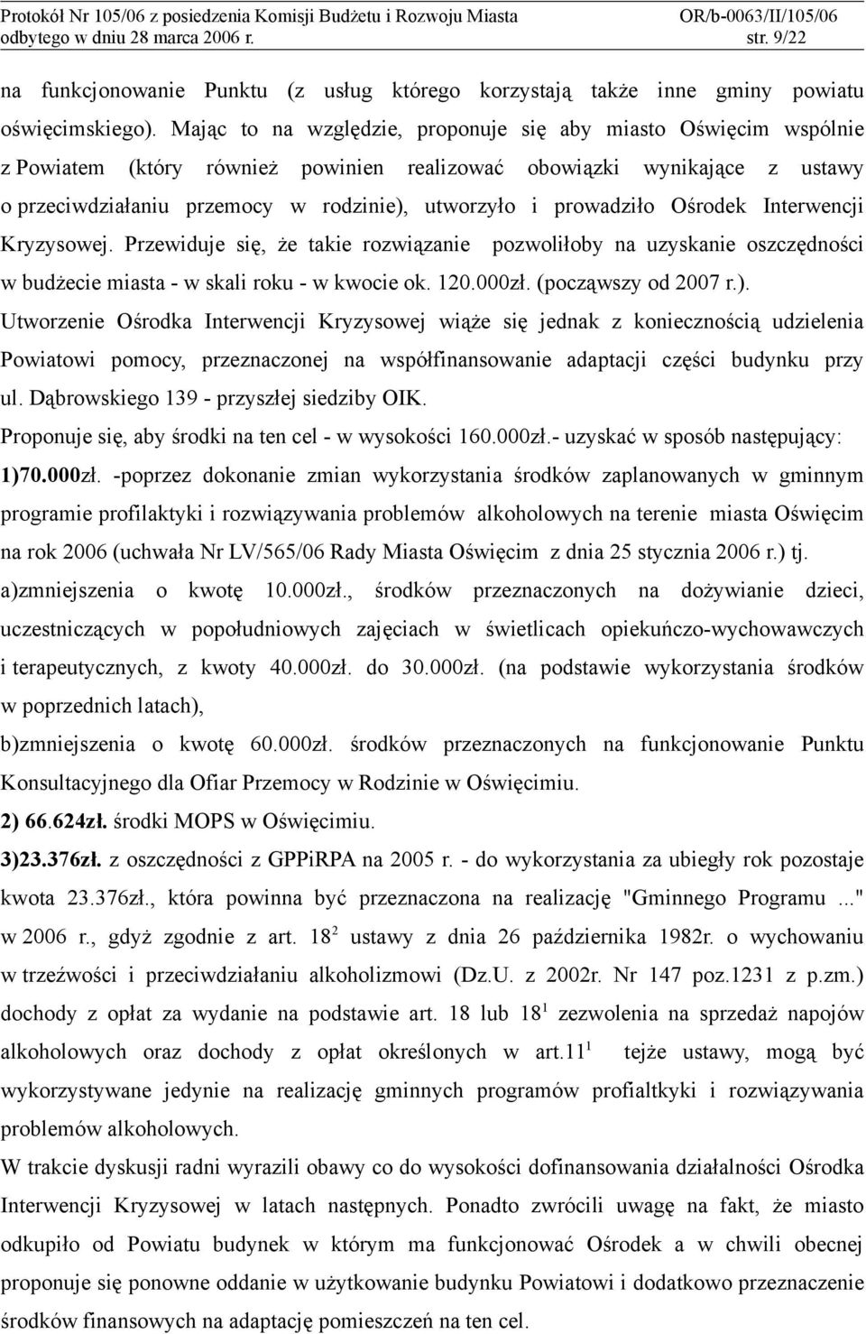 prowadziło Ośrodek Interwencji Kryzysowej. Przewiduje się, że takie rozwiązanie pozwoliłoby na uzyskanie oszczędności w budżecie miasta - w skali roku - w kwocie ok. 120.000zł. (począwszy od 2007 r.).