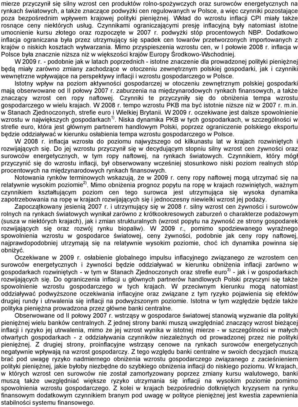 Czynnikami ograniczającymi presję inflacyjną były natomiast istotne umocnienie kursu złotego oraz rozpoczęte w 2007 r. podwyżki stóp procentowych NBP.