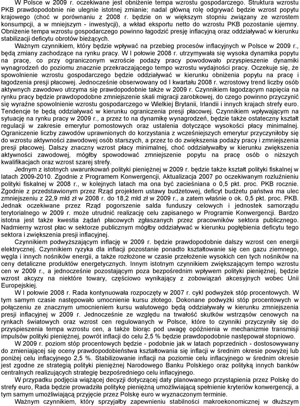 będzie on w większym stopniu związany ze wzrostem konsumpcji, a w mniejszym - inwestycji), a wkład eksportu netto do wzrostu PKB pozostanie ujemny.