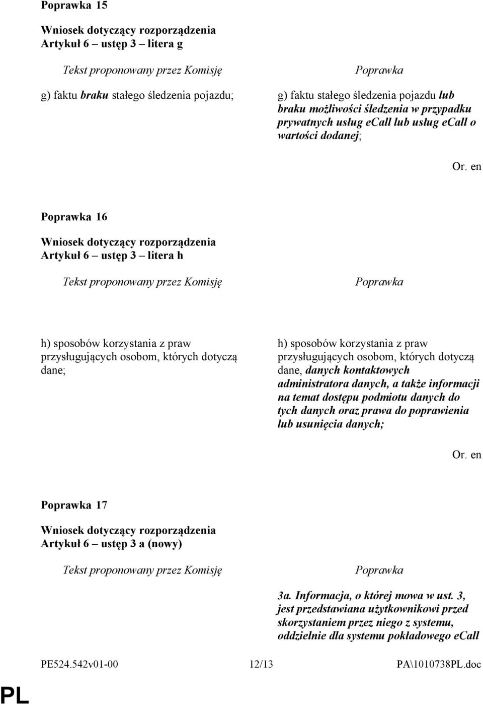 dotyczą dane, danych kontaktowych administratora danych, a także informacji na temat dostępu podmiotu danych do tych danych oraz prawa do poprawienia lub usunięcia danych; 17 Artykuł 6 ustęp 3