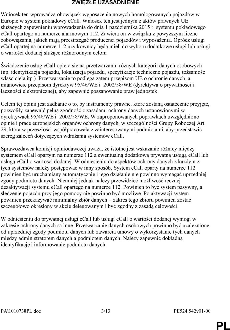 Zawiera on w związku z powyższym liczne zobowiązania, jakich mają przestrzegać producenci pojazdów i wyposażenia.
