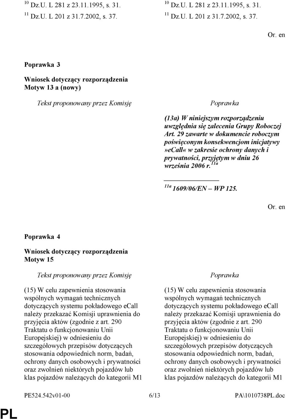 4 Motyw 15 (15) W celu zapewnienia stosowania wspólnych wymagań technicznych dotyczących systemu pokładowego ecall należy przekazać Komisji uprawnienia do przyjęcia aktów (zgodnie z art.