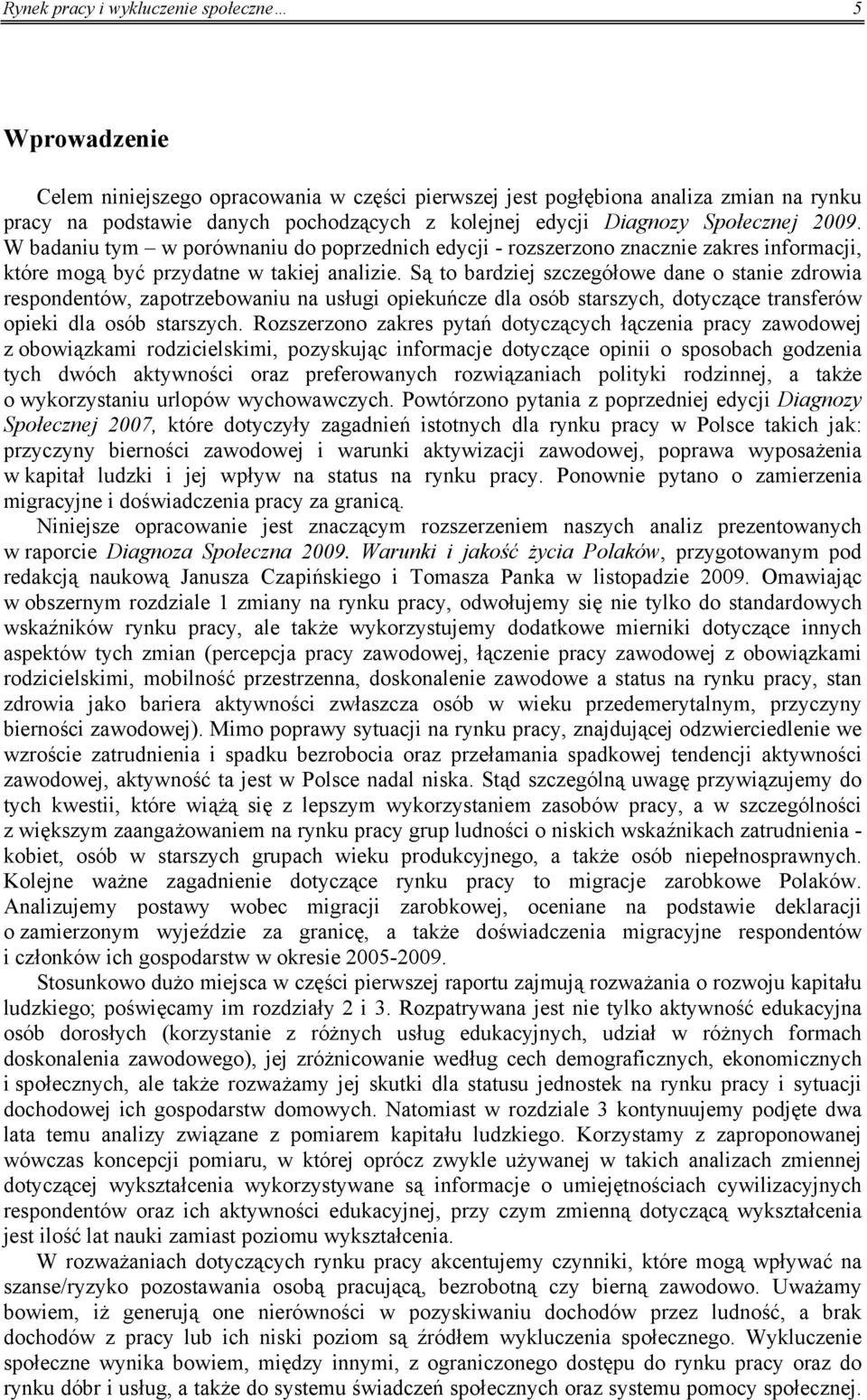 Są to bardziej szczegółowe dane o stanie zdrowia respondentów, zapotrzebowaniu na usługi opiekuńcze dla osób starszych, dotyczące transferów opieki dla osób starszych.