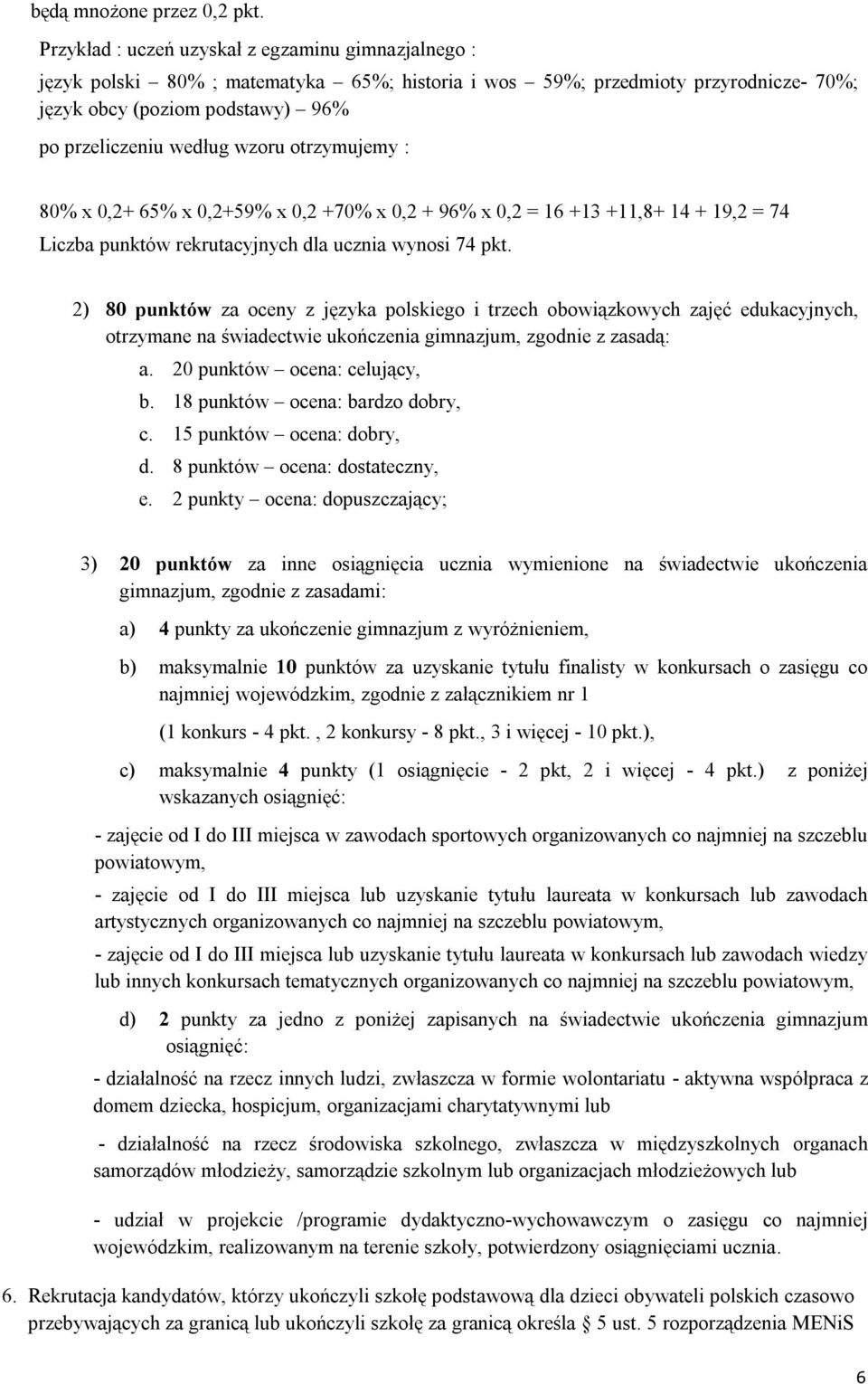 otrzymujemy : 80% x 0,2+ 65% x 0,2+59% x 0,2 +70% x 0,2 + 96% x 0,2 = 16 +13 +11,8+ 14 + 19,2 = 74 Liczba punktów rekrutacyjnych dla ucznia wynosi 74 pkt.