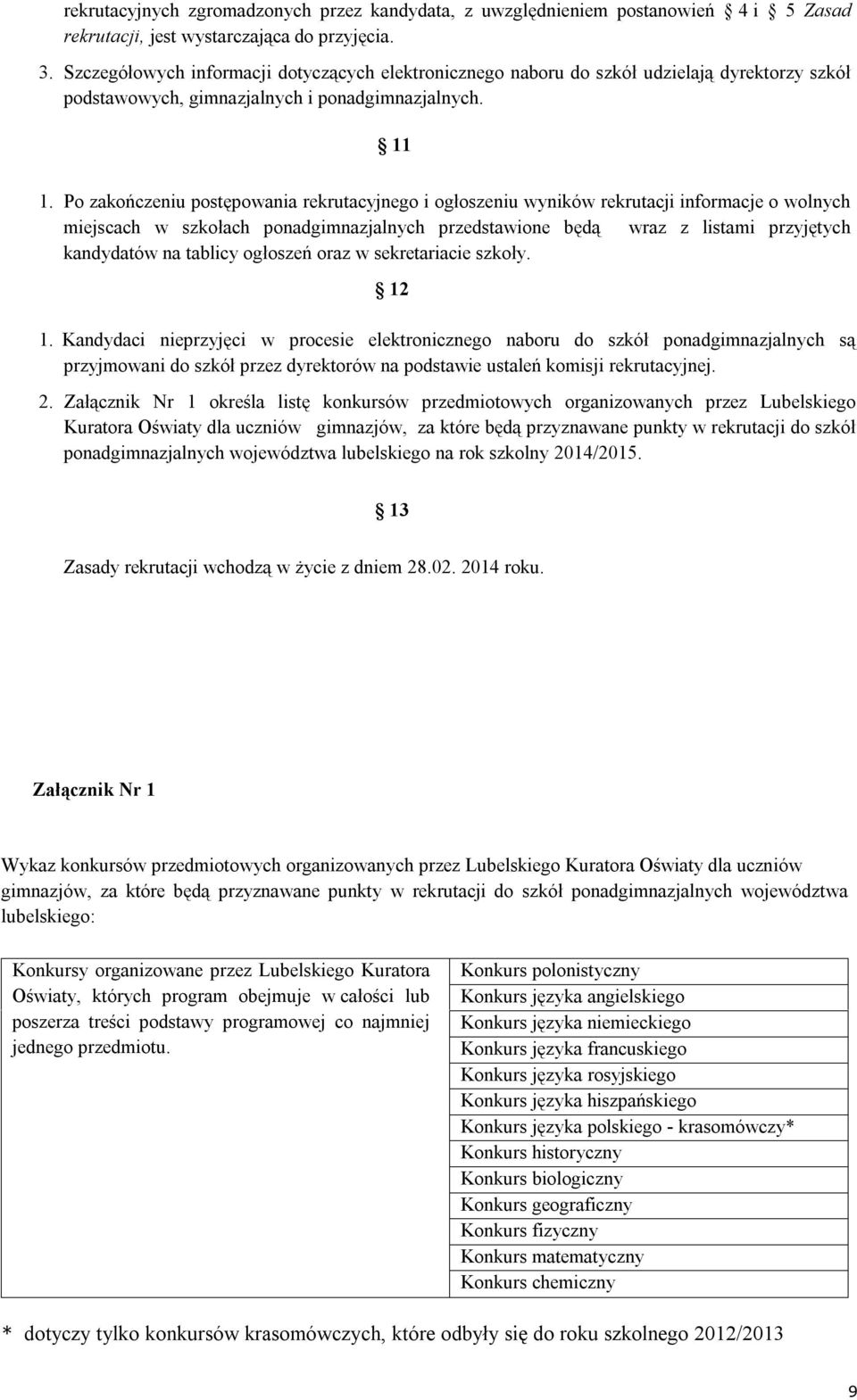 Po zakończeniu postępowania rekrutacyjnego i ogłoszeniu wyników rekrutacji informacje o wolnych miejscach w szkołach ponadgimnazjalnych przedstawione będą wraz z listami przyjętych kandydatów na