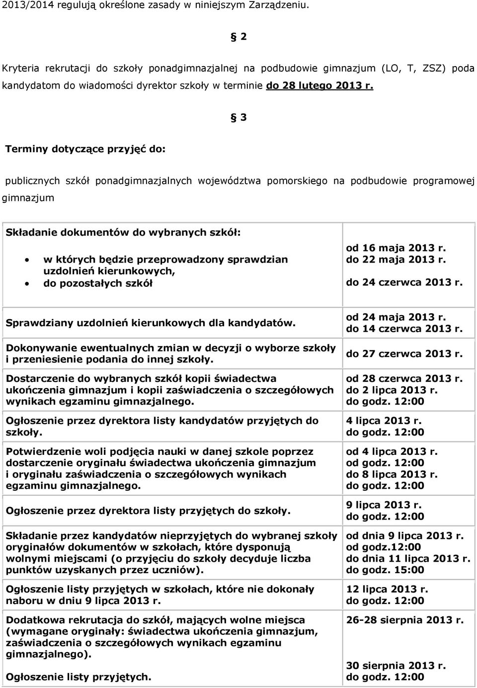 3 Terminy dotyczące przyjęć do: publicznych szkół ponadgimnazjalnych województwa pomorskiego na podbudowie programowej gimnazjum Składanie dokumentów do wybranych szkół: w których będzie