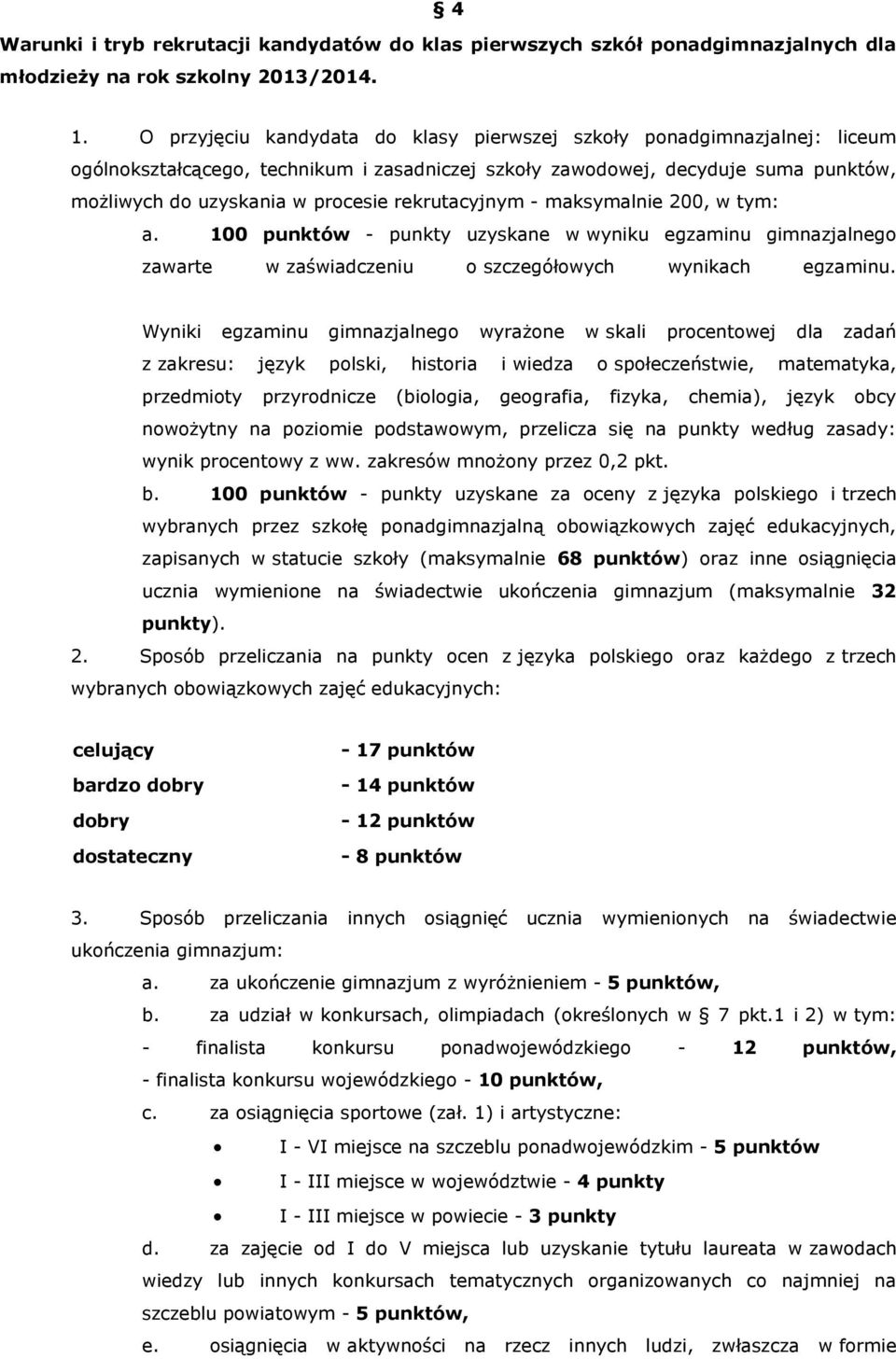 rekrutacyjnym - maksymalnie 200, w tym: a. 100 punktów - punkty uzyskane w wyniku egzaminu gimnazjalnego zawarte w zaświadczeniu o szczegółowych wynikach egzaminu.