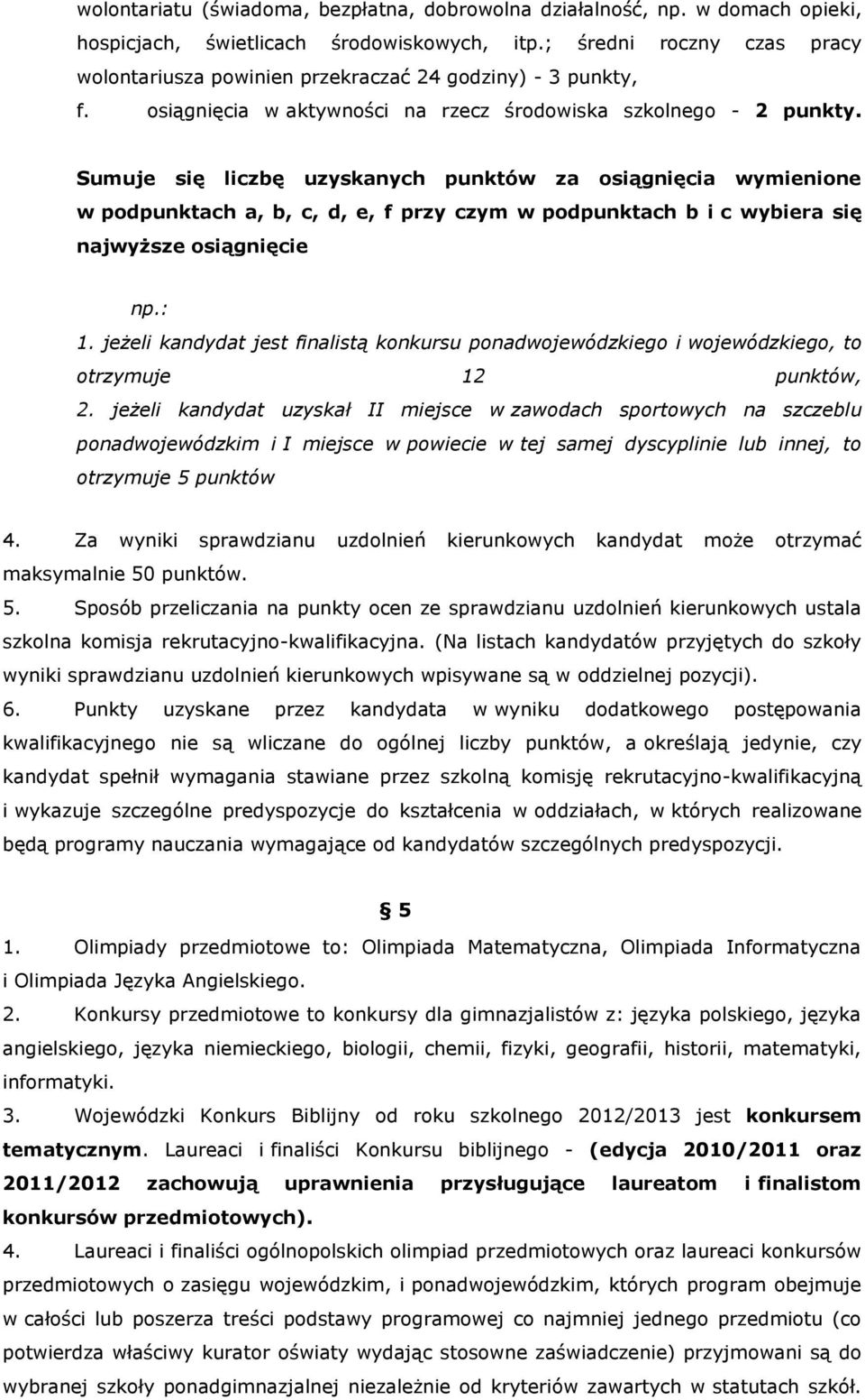 Sumuje się liczbę uzyskanych punktów za osiągnięcia wymienione w podpunktach a, b, c, d, e, f przy czym w podpunktach b i c wybiera się najwyższe osiągnięcie np.: 1.