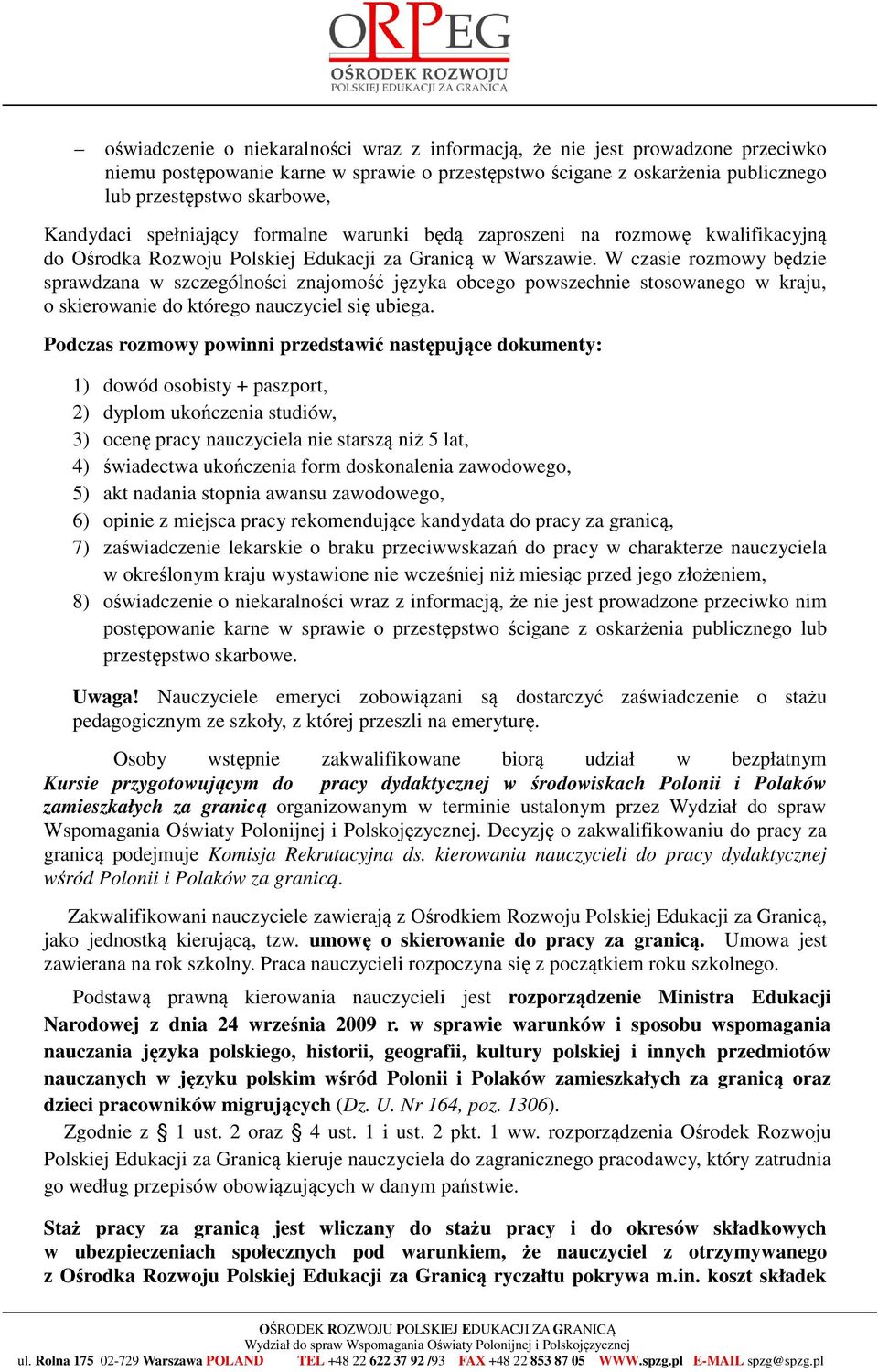 W czasie rozmowy będzie sprawdzana w szczególności znajomość języka obcego powszechnie stosowanego w kraju, o skierowanie do którego nauczyciel się ubiega.