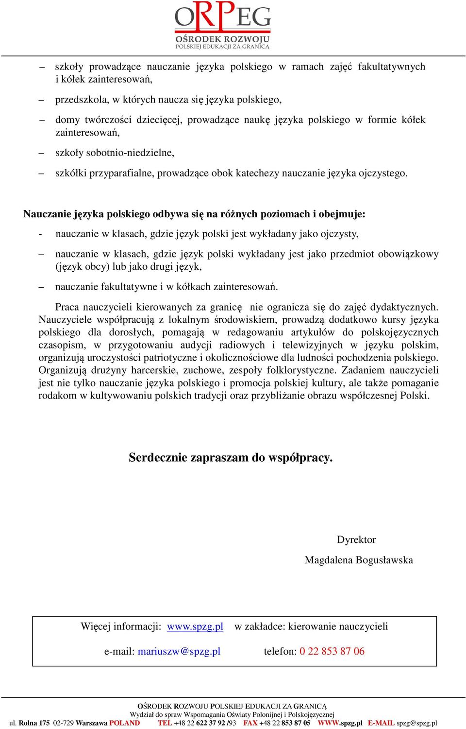 Nauczanie języka polskiego odbywa się na różnych poziomach i obejmuje: - nauczanie w klasach, gdzie język polski jest wykładany jako ojczysty, nauczanie w klasach, gdzie język polski wykładany jest
