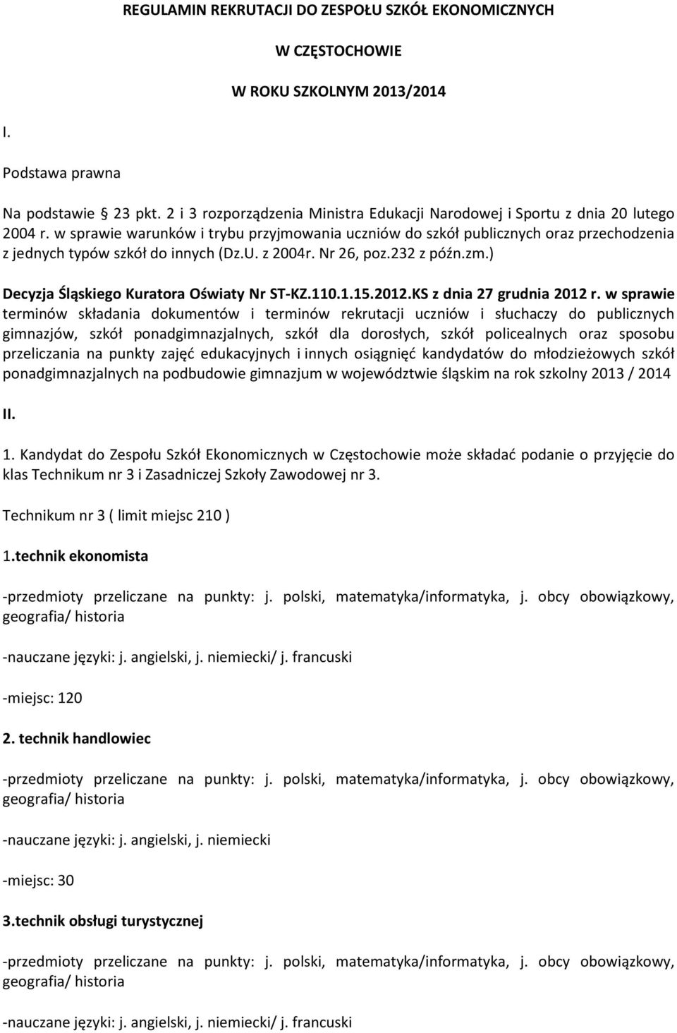 w sprawie warunków i trybu przyjmowania uczniów do szkół publicznych oraz przechodzenia z jednych typów szkół do innych (Dz.U. z 2004r. Nr 26, poz.232 z późn.zm.