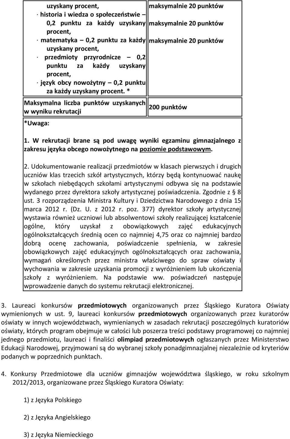 * Maksymalna liczba punktów uzyskanych w wyniku rekrutacji *Uwaga: maksymalnie 20 punktów maksymalnie 20 punktów maksymalnie 20 punktów 200 punktów 1.