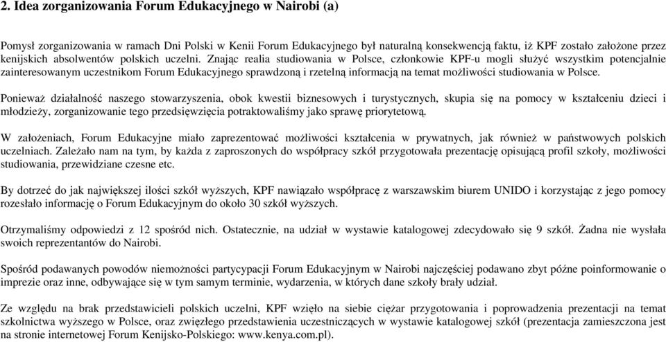 Znając realia studiowania w Polsce, członkowie KPF-u mogli służyć wszystkim potencjalnie zainteresowanym uczestnikom Forum Edukacyjnego sprawdzoną i rzetelną informacją na temat możliwości