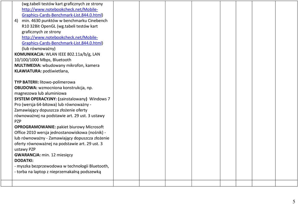 magnezowa lub aluminiowa SYSTEM OPERACYJNY: (zainstalowany) Windows 7 Pro (wersja 64-bitowa) lub równoważny - Zamawiający dopuszcza złożenie oferty równoważnej na podstawie art. 29 ust.