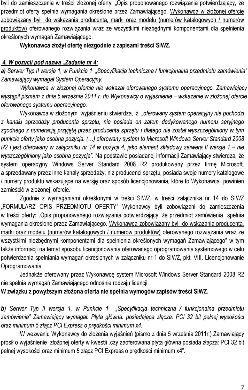 dla spełnienia określonych wymagań Zamawiającego. Wykonawca złożył ofertę niezgodnie z zapisami treści SIWZ. 4.