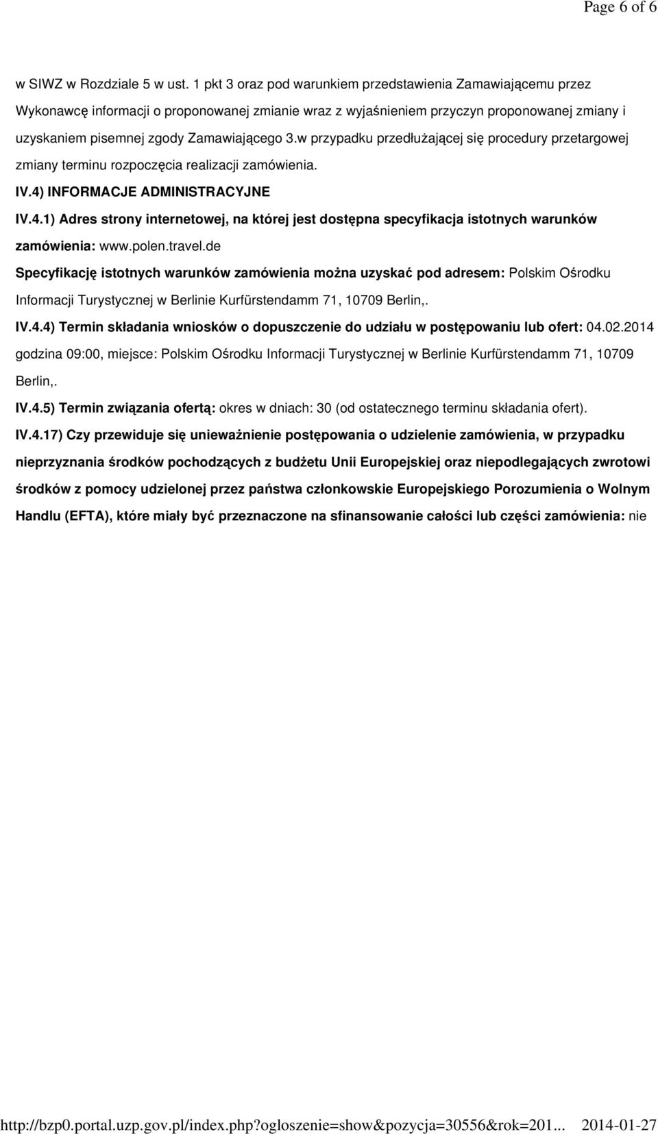 w przypadku przedłużającej się procedury przetargowej zmiany terminu rozpoczęcia realizacji zamówienia. IV.4)