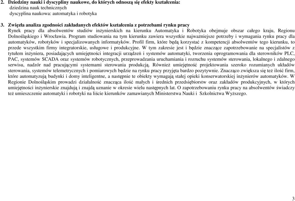 Dlnśląskieg i Wrcławia. Prgram studiwania na tym kierunku zawiera wszystkie najważniejsze ptrzeby i wymagania rynku pracy dla autmatyków, rbtyków i specjalizwanych infrmatyków.