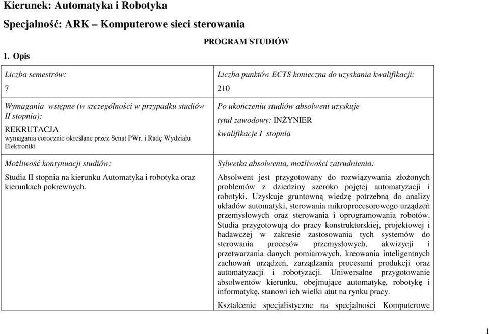 i Radę Wydziału Elektrniki Mżliwść kntynuacji studiów: Studia II stpnia na kierunku Autmatyka i rbtyka raz kierunkach pkrewnych.