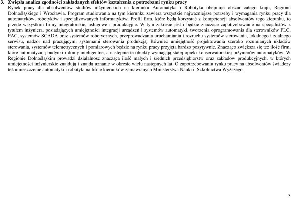 Prfil firm, które będą krzystać z kmpetencji abslwentów teg kierunku, t przede wszystkim firmy integratrskie, usługwe i prdukcyjne.