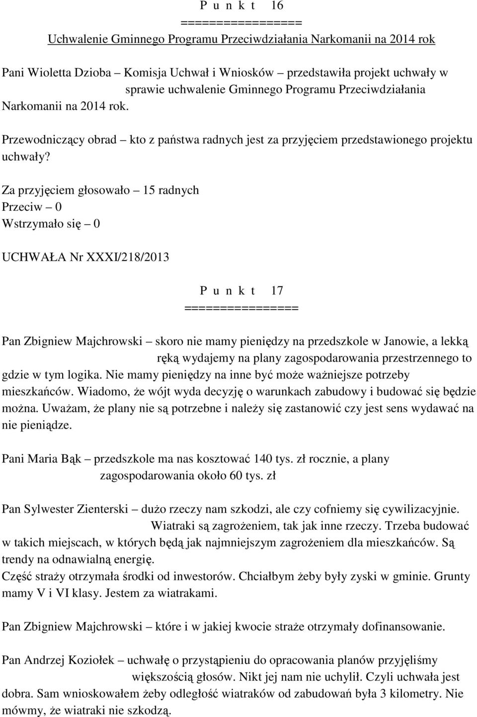 przedszkole w Janowie, a lekką ręką wydajemy na plany zagospodarowania przestrzennego to gdzie w tym logika. Nie mamy pieniędzy na inne być może ważniejsze potrzeby mieszkańców.