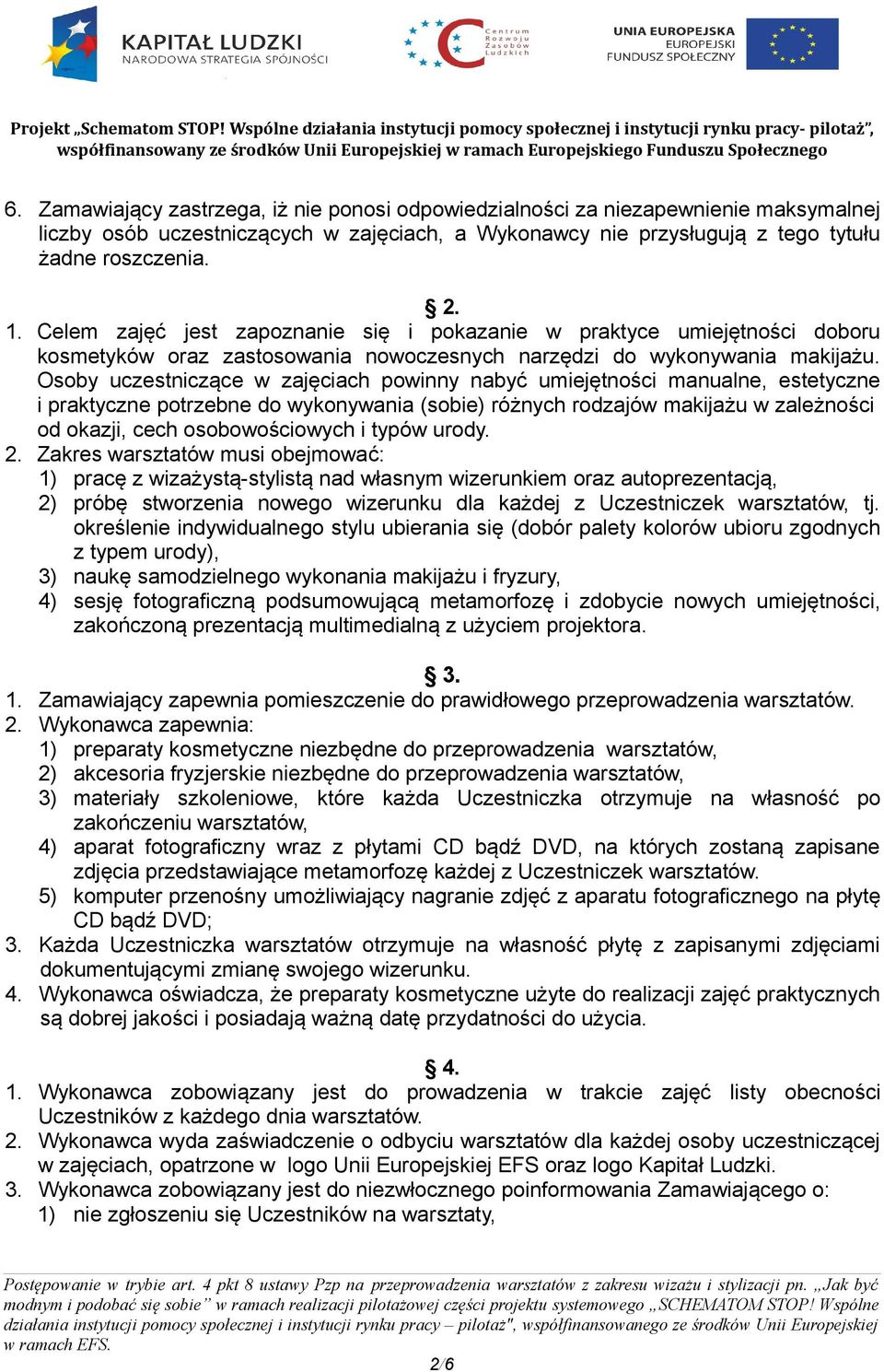 Osoby uczestniczące w zajęciach powinny nabyć umiejętności manualne, estetyczne i praktyczne potrzebne do wykonywania (sobie) różnych rodzajów makijażu w zależności od okazji, cech osobowościowych i