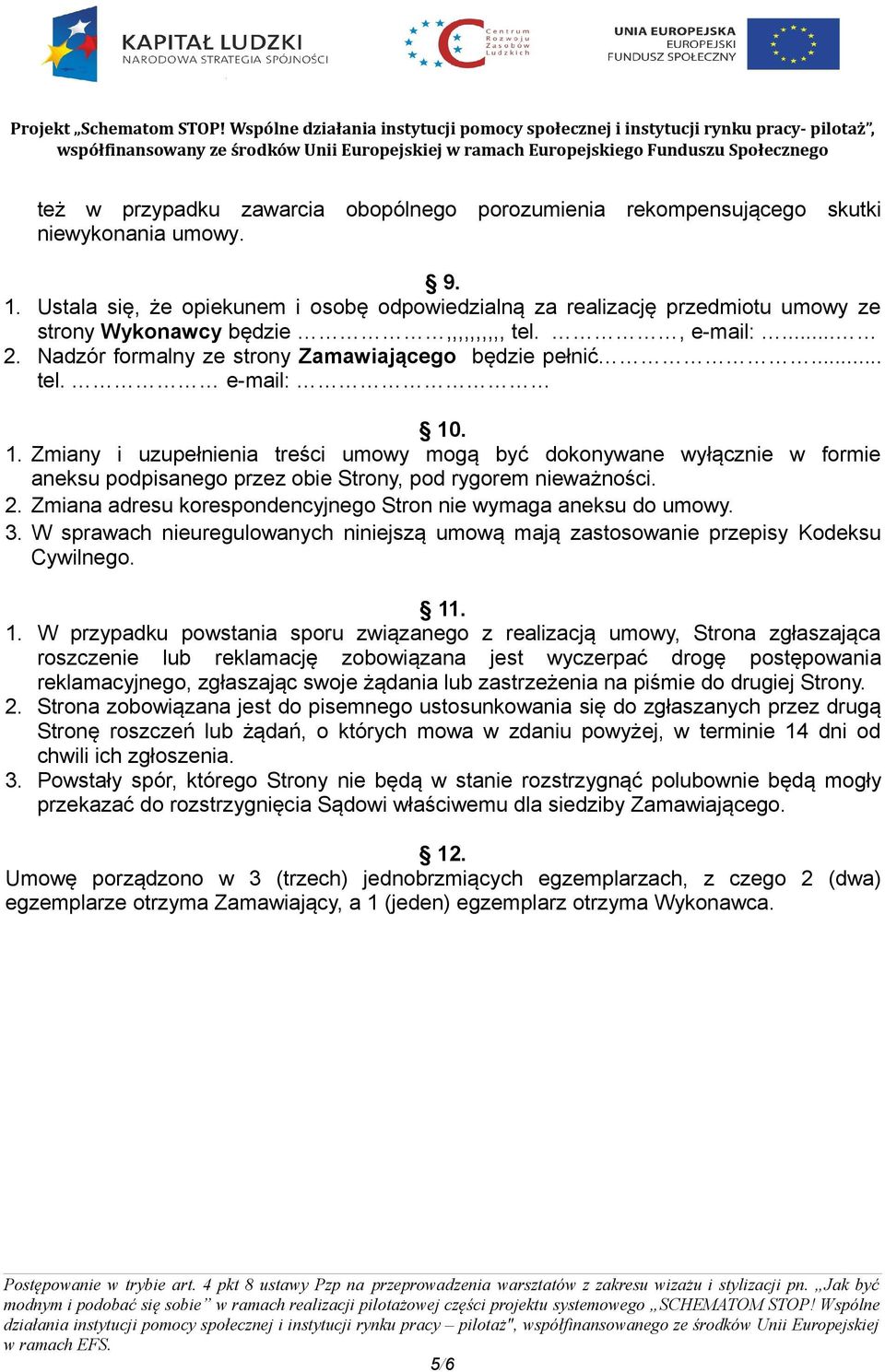 1. Zmiany i uzupełnienia treści umowy mogą być dokonywane wyłącznie w formie aneksu podpisanego przez obie Strony, pod rygorem nieważności. 2.