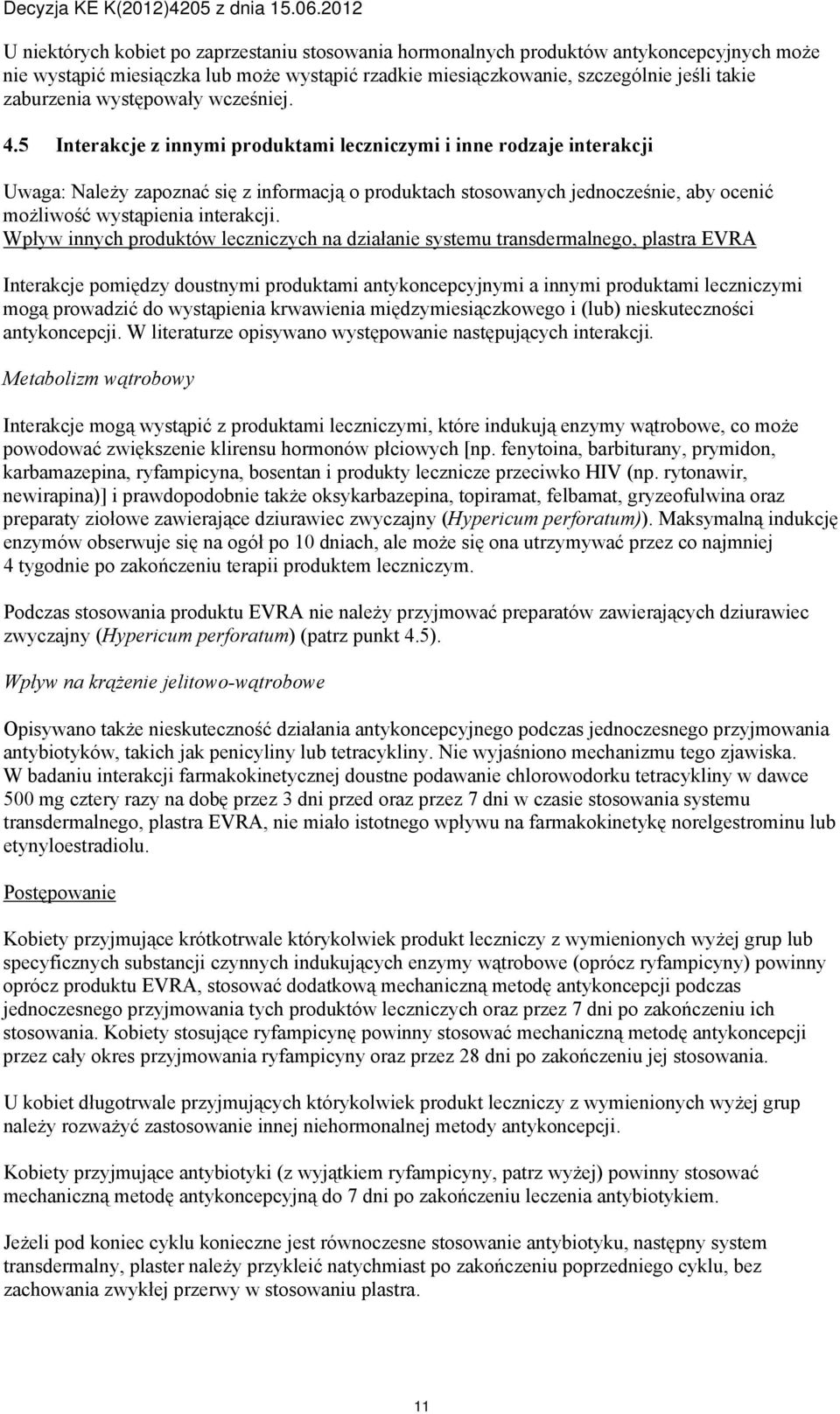 5 Interakcje z innymi produktami leczniczymi i inne rodzaje interakcji Uwaga: Należy zapoznać się z informacją o produktach stosowanych jednocześnie, aby ocenić możliwość wystąpienia interakcji.