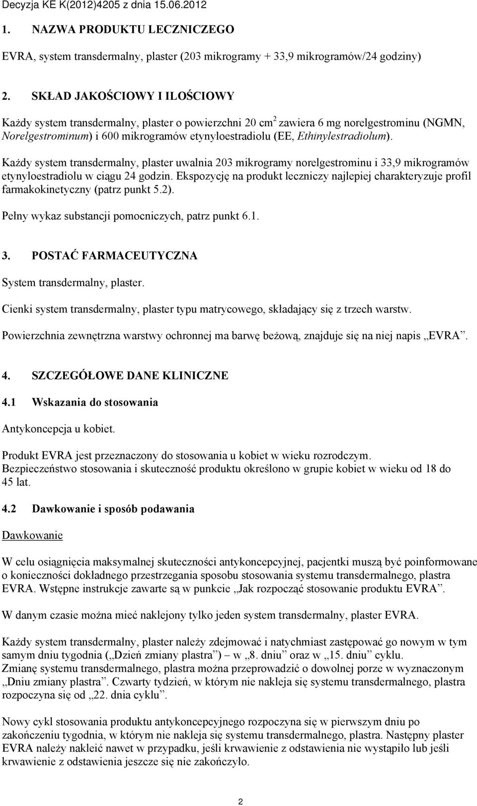 Ethinylestradiolum). Każdy system transdermalny, plaster uwalnia 203 mikrogramy norelgestrominu i 33,9 mikrogramów etynyloestradiolu w ciągu 24 godzin.