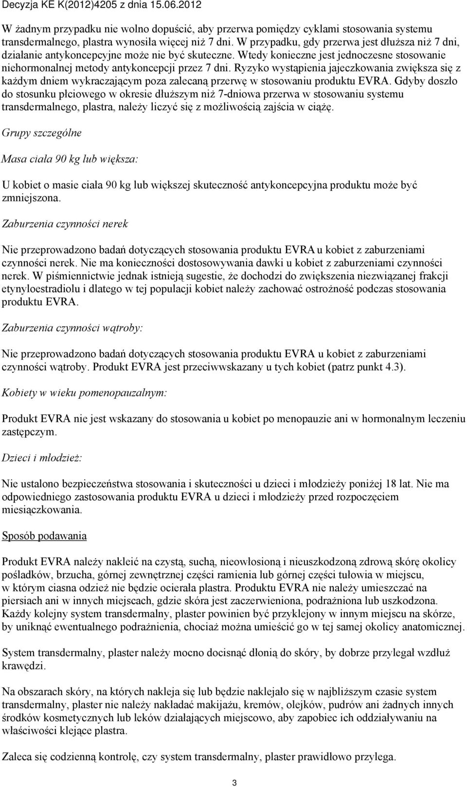 Ryzyko wystąpienia jajeczkowania zwiększa się z każdym dniem wykraczającym poza zalecaną przerwę w stosowaniu produktu EVRA.