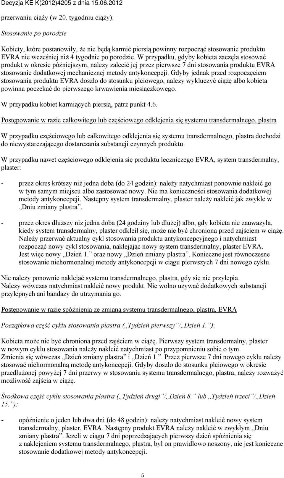 W przypadku, gdyby kobieta zaczęła stosować produkt w okresie późniejszym, należy zalecić jej przez pierwsze 7 dni stosowania produktu EVRA stosowanie dodatkowej mechanicznej metody antykoncepcji.