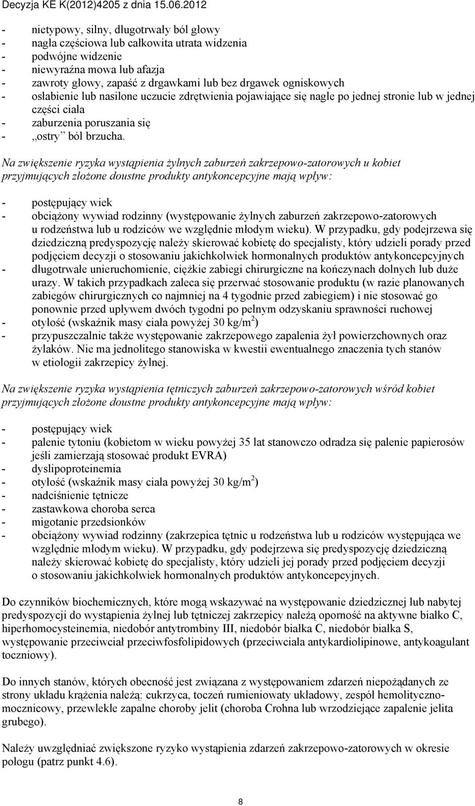 Na zwiększenie ryzyka wystąpienia żylnych zaburzeń zakrzepowo-zatorowych u kobiet przyjmujących złożone doustne produkty antykoncepcyjne mają wpływ: - postępujący wiek - obciążony wywiad rodzinny
