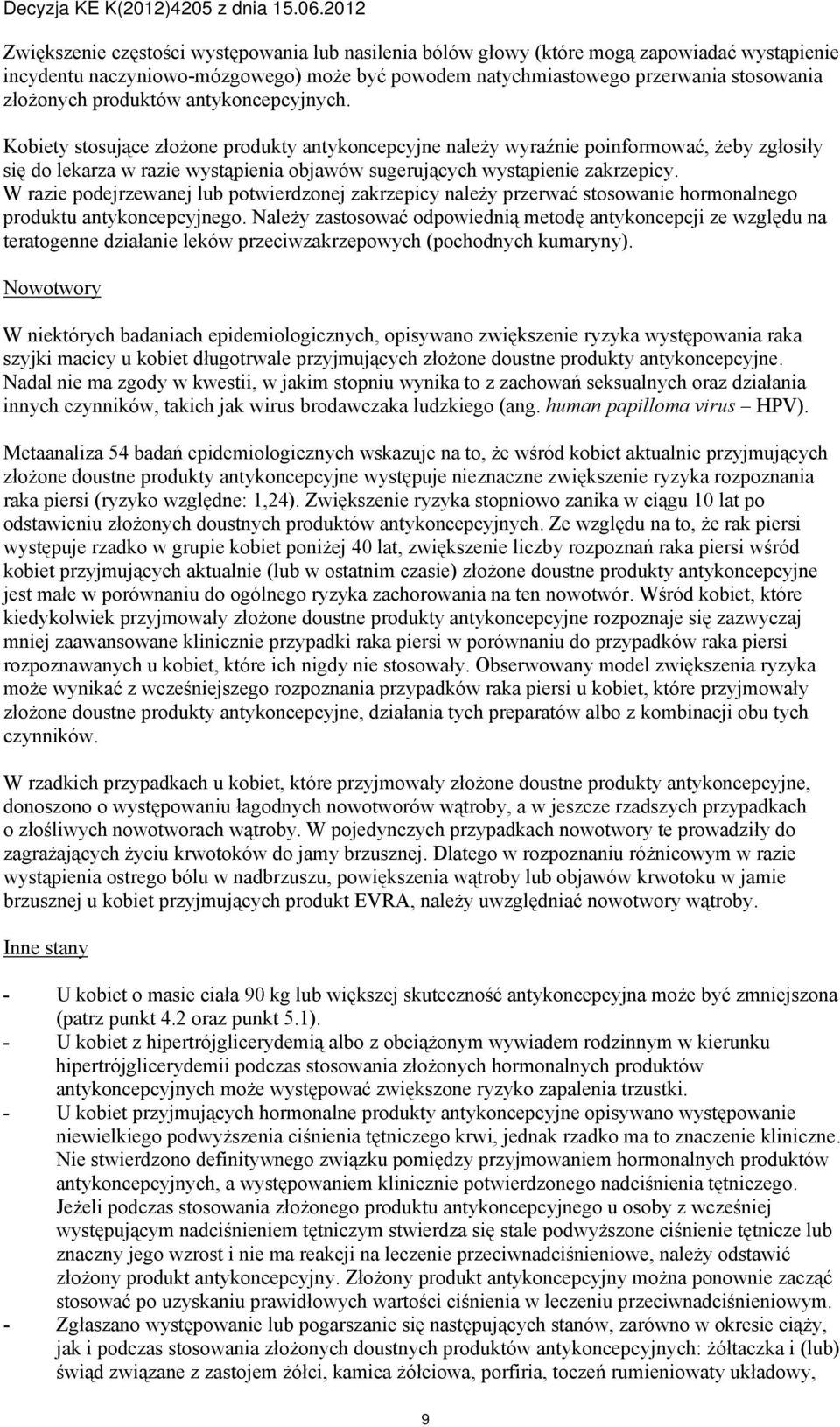 Kobiety stosujące złożone produkty antykoncepcyjne należy wyraźnie poinformować, żeby zgłosiły się do lekarza w razie wystąpienia objawów sugerujących wystąpienie zakrzepicy.