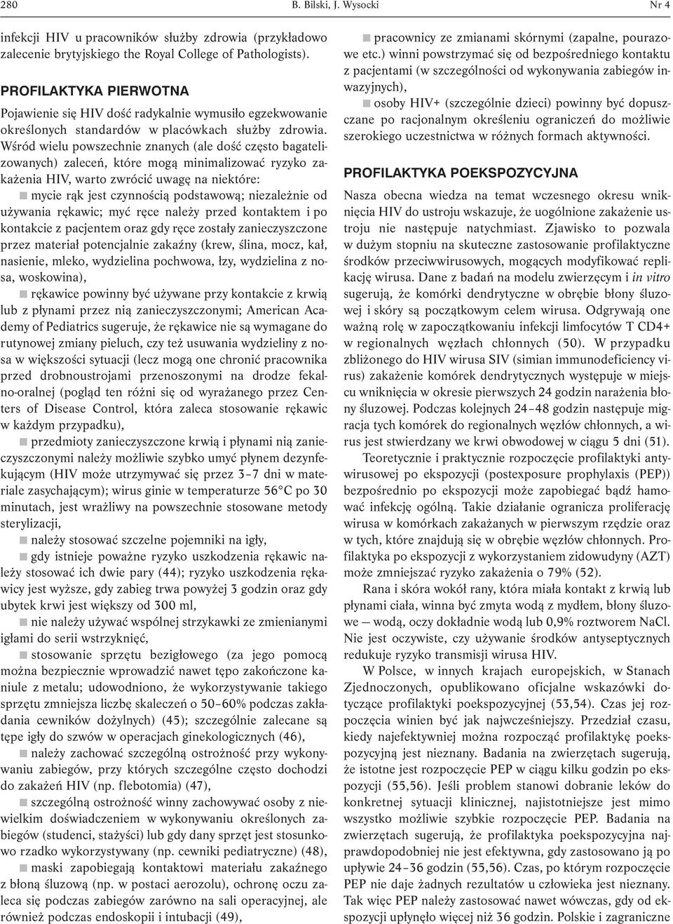 Wśród wielu powszechnie znanych (ale dość często bagatelizowanych) zaleceń, które mogą minimalizować ryzyko zakażenia HIV, warto zwrócić uwagę na niektóre: mycie rąk jest czynnością podstawową;