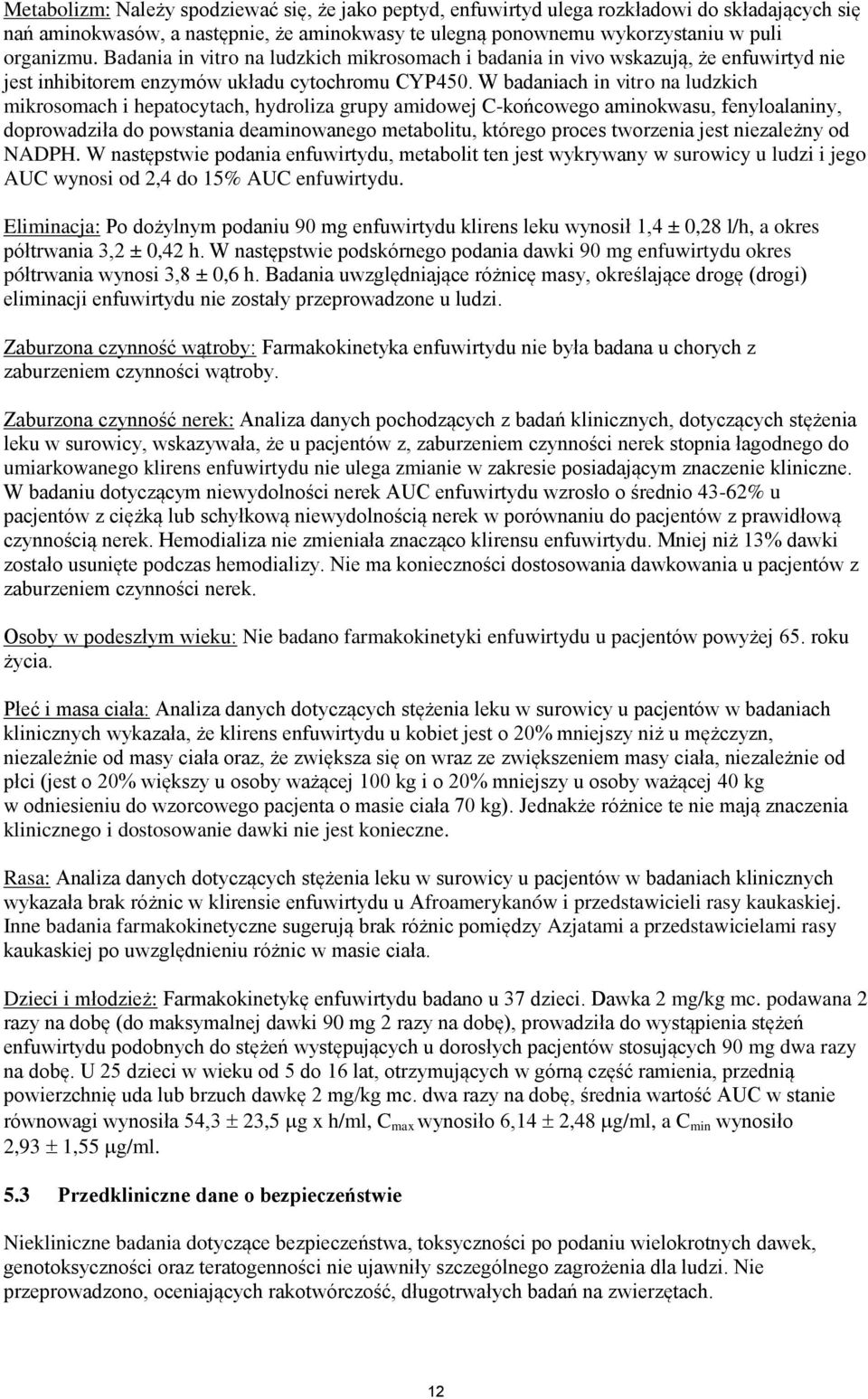 W badaniach in vitro na ludzkich mikrosomach i hepatocytach, hydroliza grupy amidowej C-końcowego aminokwasu, fenyloalaniny, doprowadziła do powstania deaminowanego metabolitu, którego proces