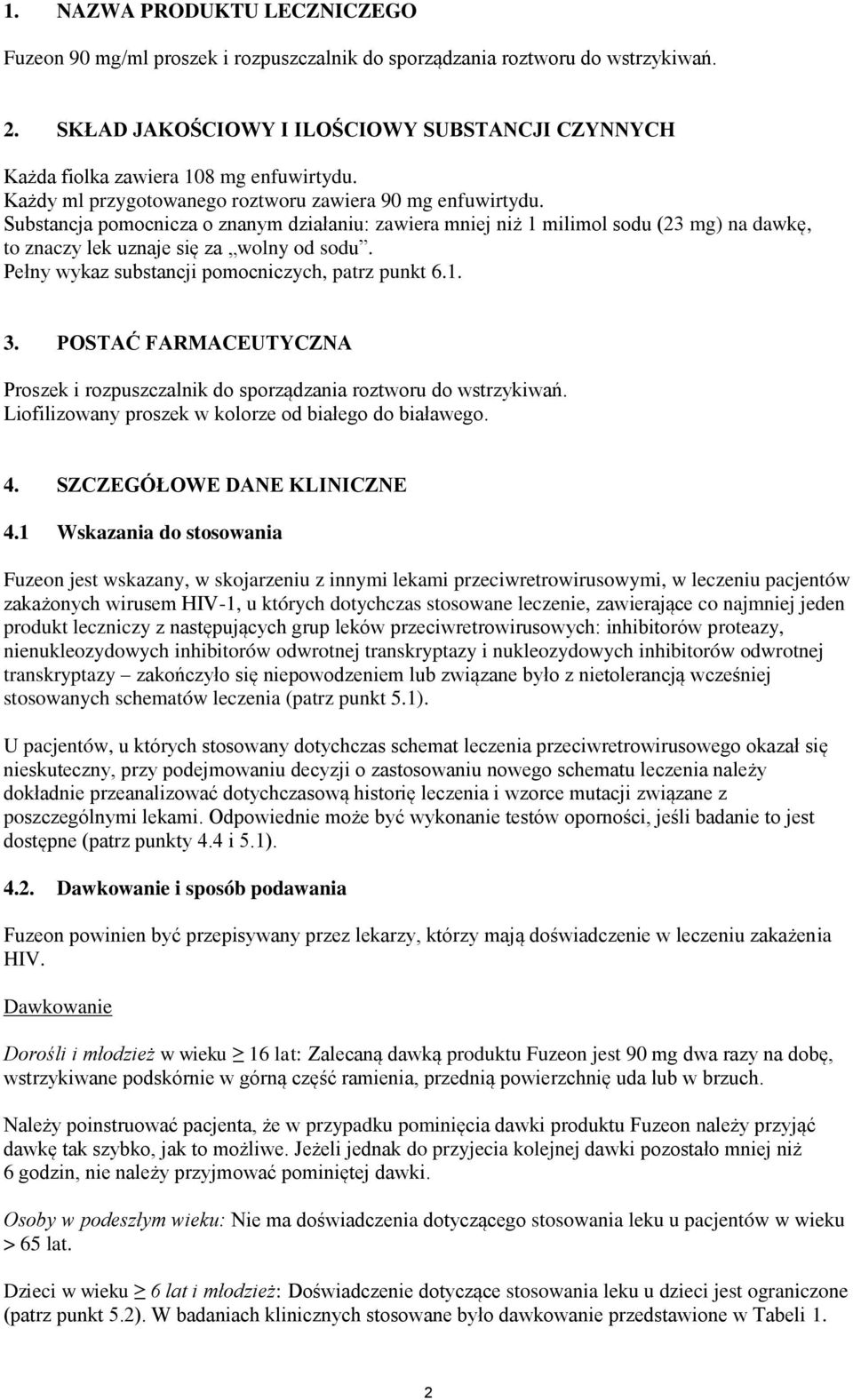 Substancja pomocnicza o znanym działaniu: zawiera mniej niż 1 milimol sodu (23 mg) na dawkę, to znaczy lek uznaje się za wolny od sodu. Pełny wykaz substancji pomocniczych, patrz punkt 6.1. 3.