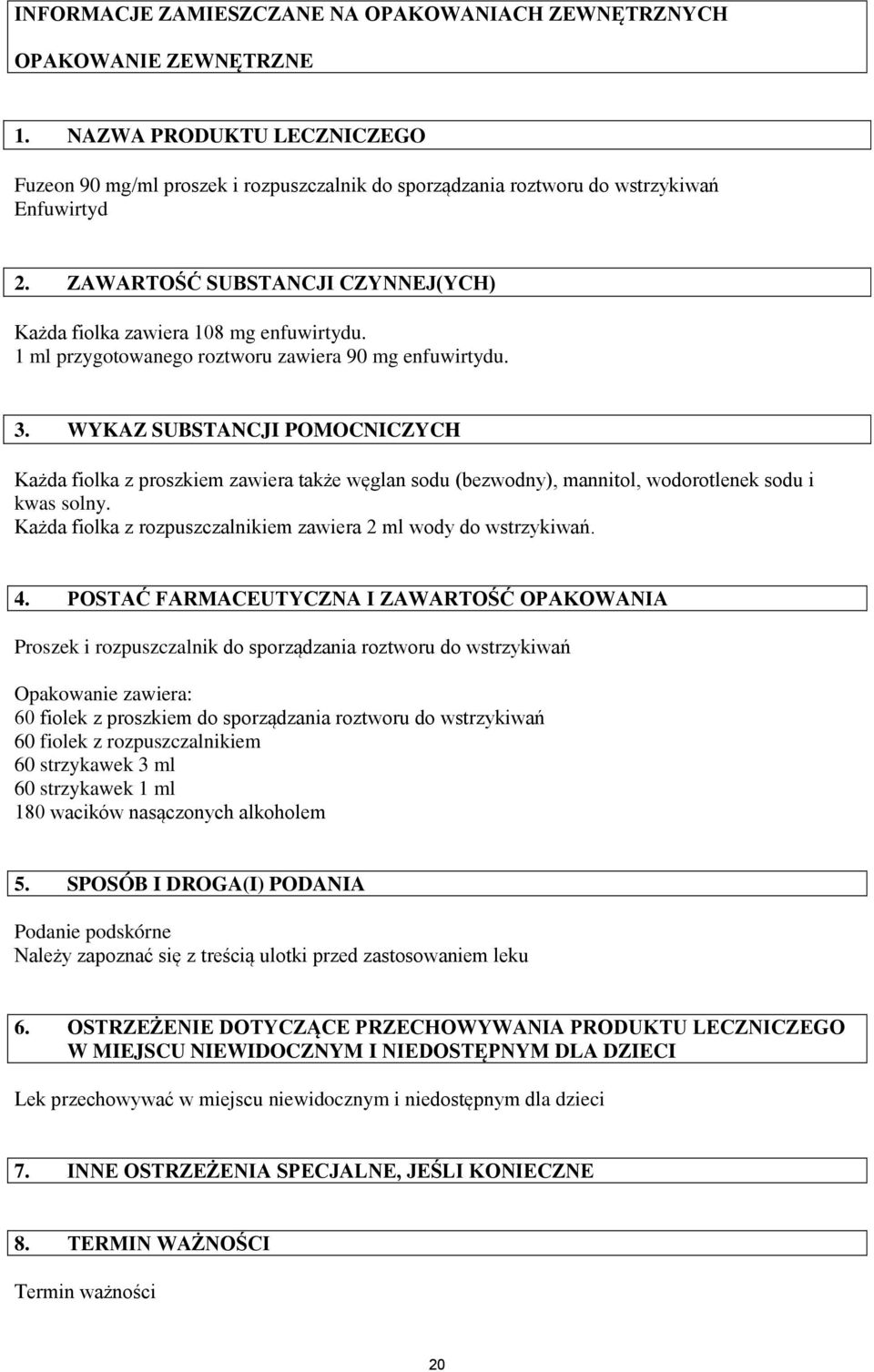 WYKAZ SUBSTANCJI POMOCNICZYCH Każda fiolka z proszkiem zawiera także węglan sodu (bezwodny), mannitol, wodorotlenek sodu i kwas solny.