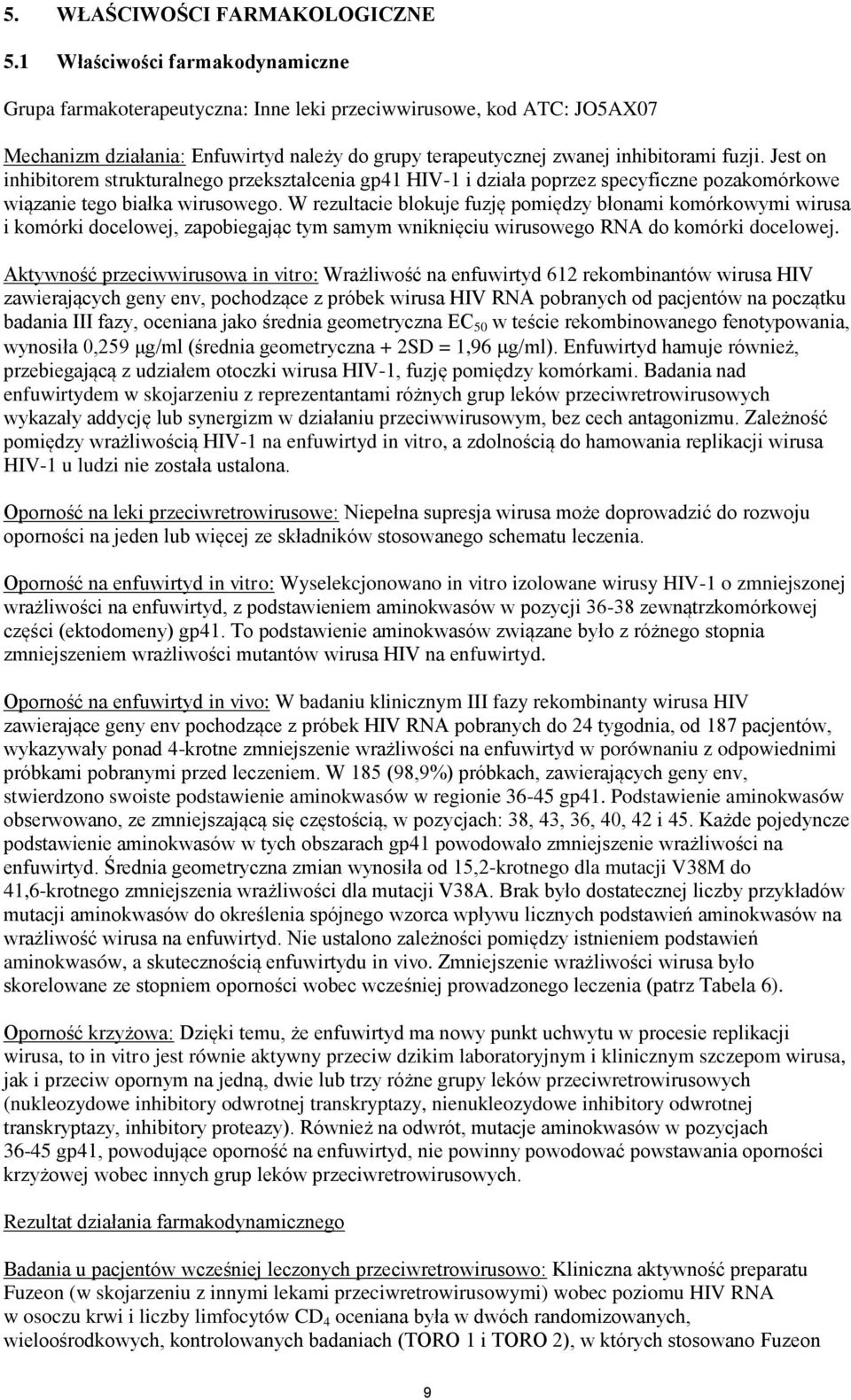 Jest on inhibitorem strukturalnego przekształcenia gp41 HIV-1 i działa poprzez specyficzne pozakomórkowe wiązanie tego białka wirusowego.