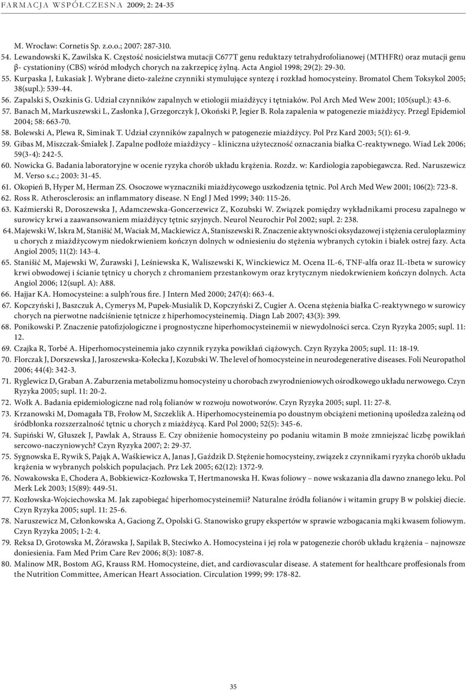 Kurpaska J, Łukasiak J. Wybrane dieto-zależne czynniki stymulujące syntezę i rozkład homocysteiny. Bromatol Chem Toksykol 2005; 38(supl.): 539-44. 56. Zapalski S, Oszkinis G.