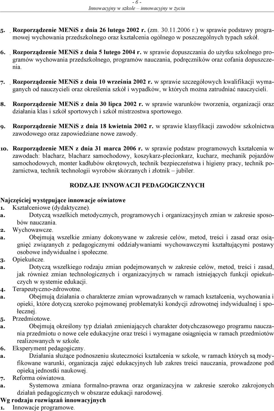 w sprawie szczegółowych kwalifikacji wymaganych od nauczycieli oraz określenia szkół i wypadków, w których można zatrudniać nauczycieli. 8. Rozporządzenie MENiS z dnia 30 lipca 2002 r.