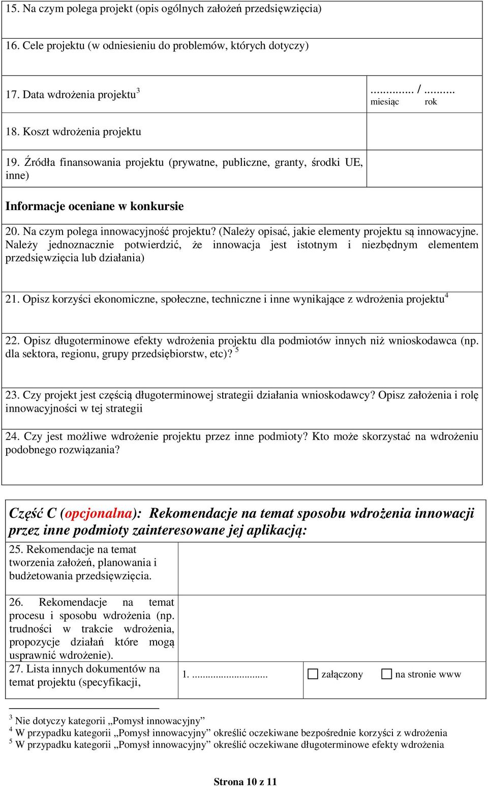 (Należy opisać, jakie elementy projektu są innowacyjne. Należy jednoznacznie potwierdzić, że innowacja jest istotnym i niezbędnym elementem przedsięwzięcia lub działania) 21.