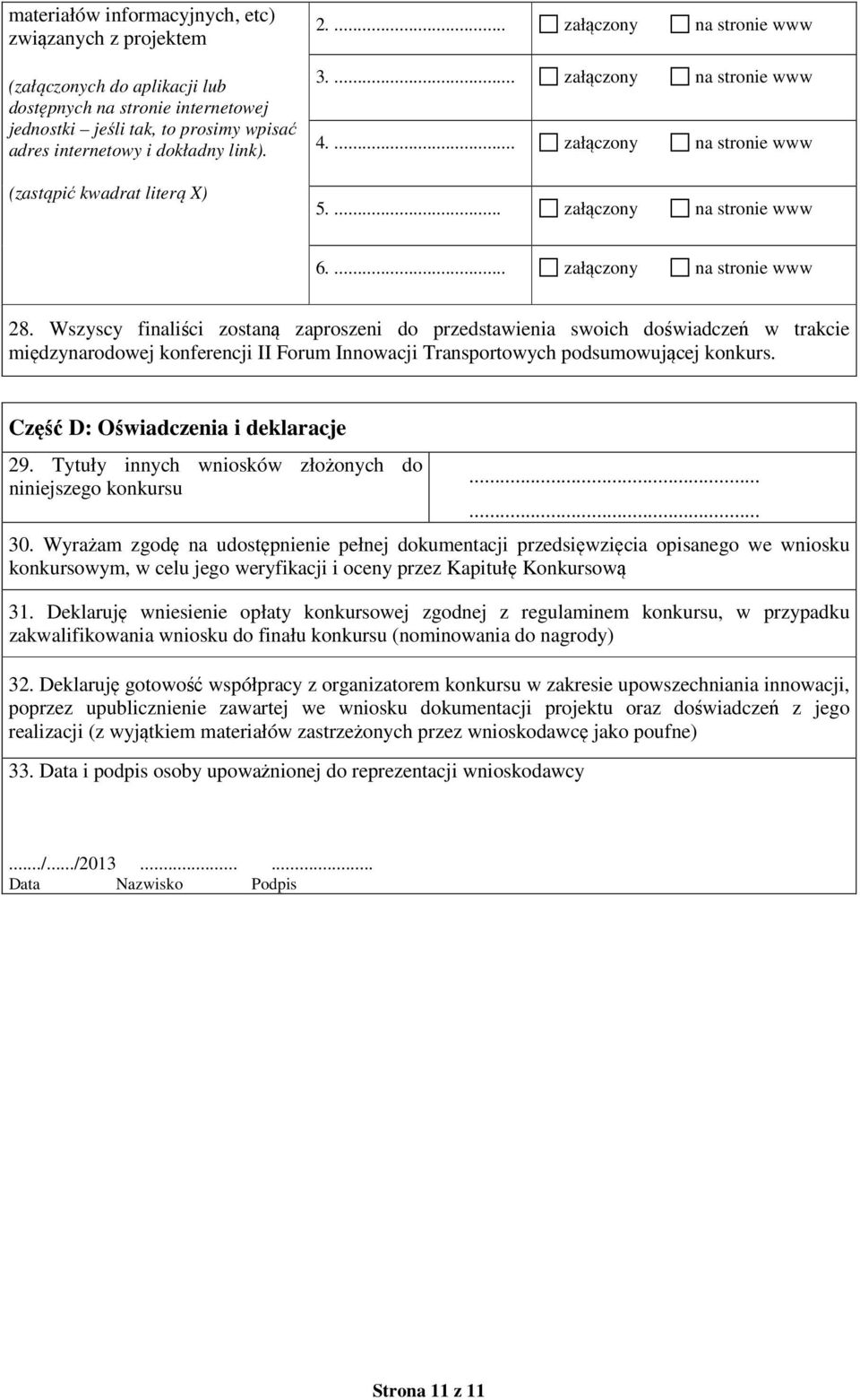 Wszyscy finaliści zostaną zaproszeni do przedstawienia swoich doświadczeń w trakcie międzynarodowej konferencji II Forum Innowacji Transportowych podsumowującej konkurs.