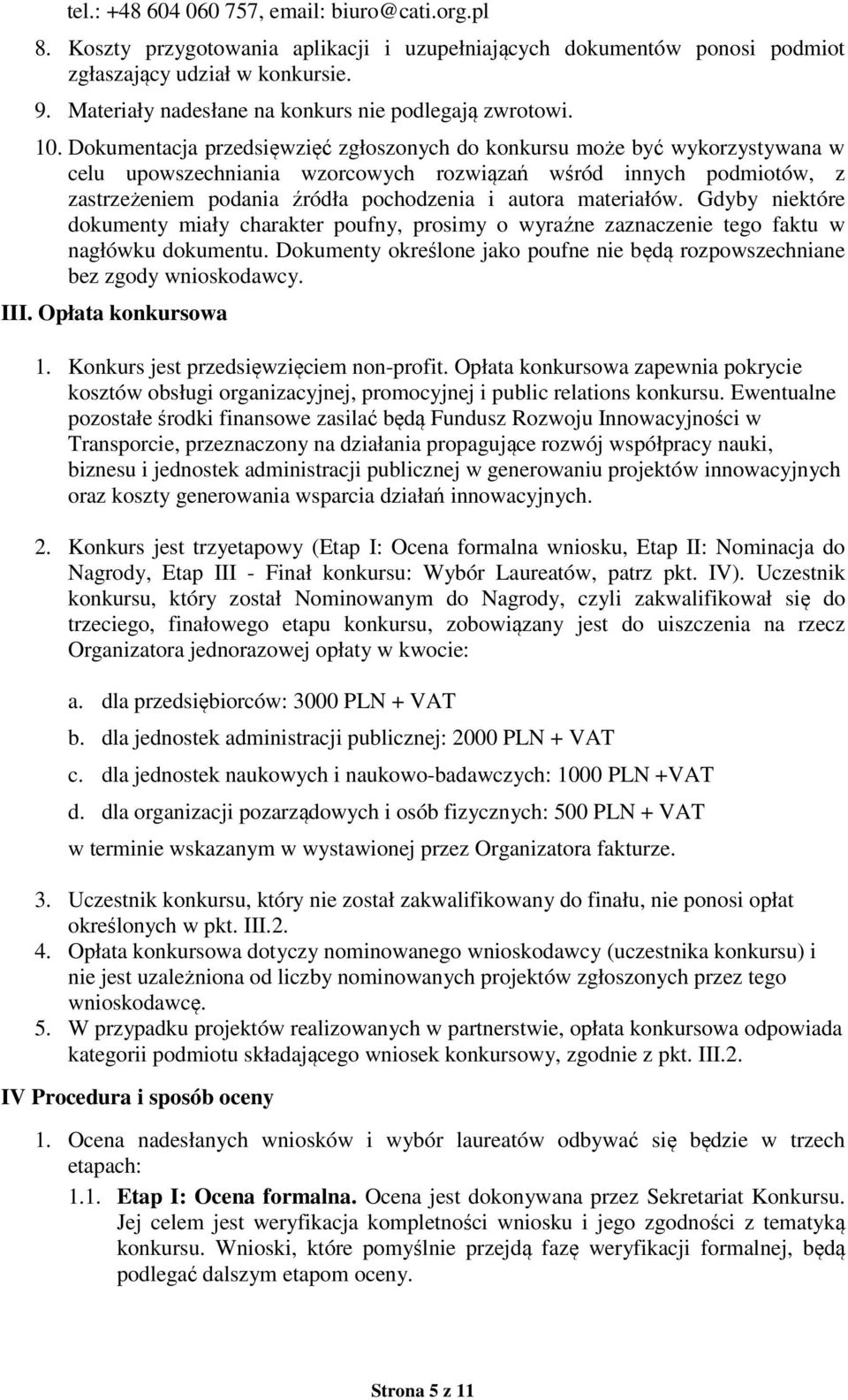 Dokumentacja przedsięwzięć zgłoszonych do konkursu może być wykorzystywana w celu upowszechniania wzorcowych rozwiązań wśród innych podmiotów, z zastrzeżeniem podania źródła pochodzenia i autora