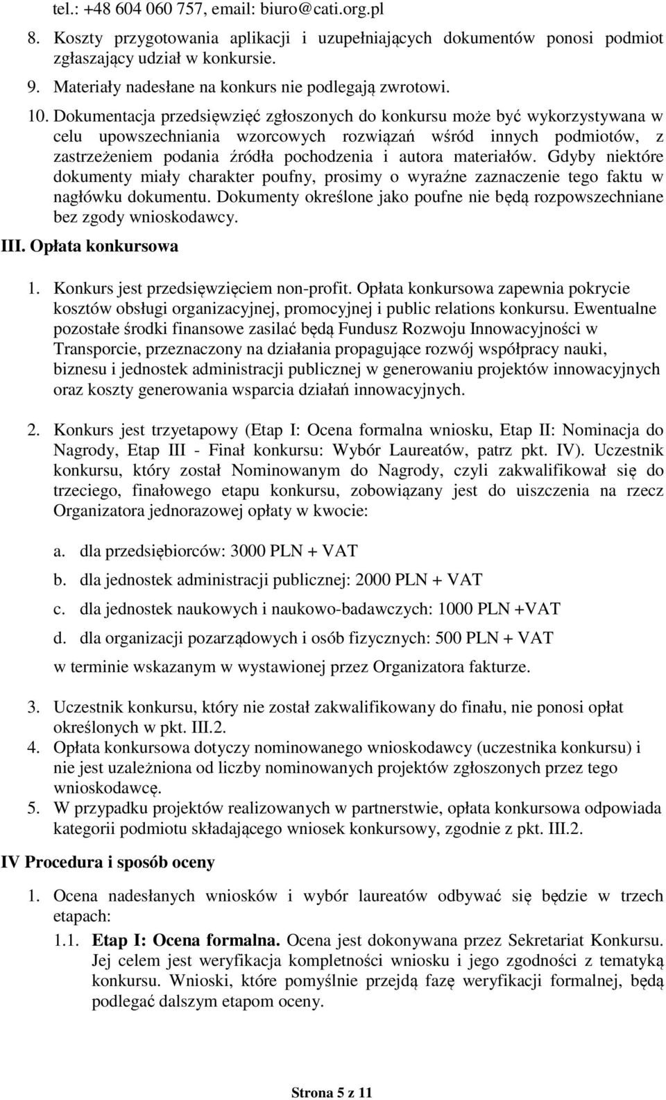 Dokumentacja przedsięwzięć zgłoszonych do konkursu może być wykorzystywana w celu upowszechniania wzorcowych rozwiązań wśród innych podmiotów, z zastrzeżeniem podania źródła pochodzenia i autora