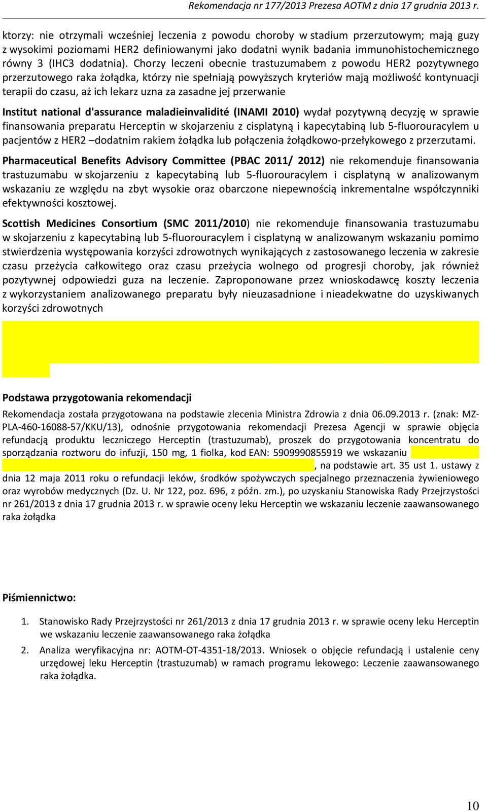 Chorzy leczeni obecnie trastuzumabem z powodu HER2 pozytywnego przerzutowego raka żołądka, którzy nie spełniają powyższych kryteriów mają możliwość kontynuacji terapii do czasu, aż ich lekarz uzna za