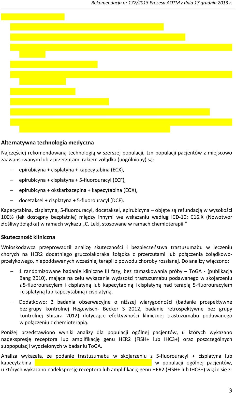 Kapecytabina, cisplatyna, 5-fluorouracyl, docetaksel, epirubicyna objęte są refundacją w wysokości 100% (lek dostępny bezpłatnie) między innymi we wskazaniu według ICD-10: C16.