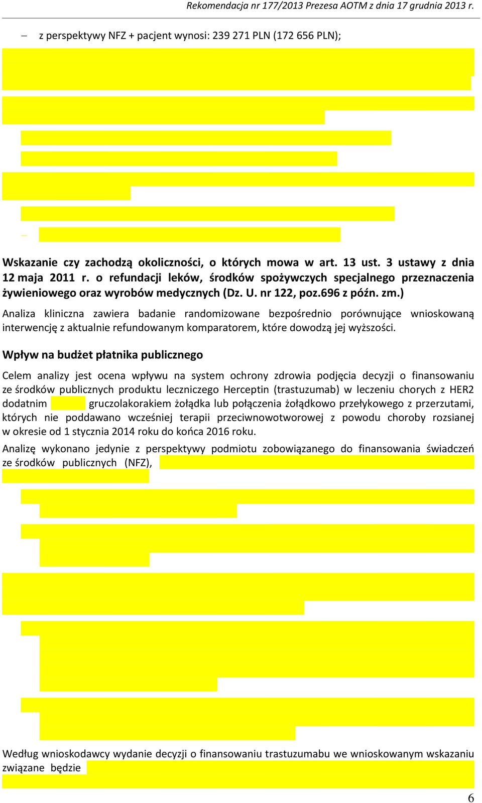 ) Analiza kliniczna zawiera badanie randomizowane bezpośrednio porównujące wnioskowaną interwencję z aktualnie refundowanym komparatorem, które dowodzą jej wyższości.