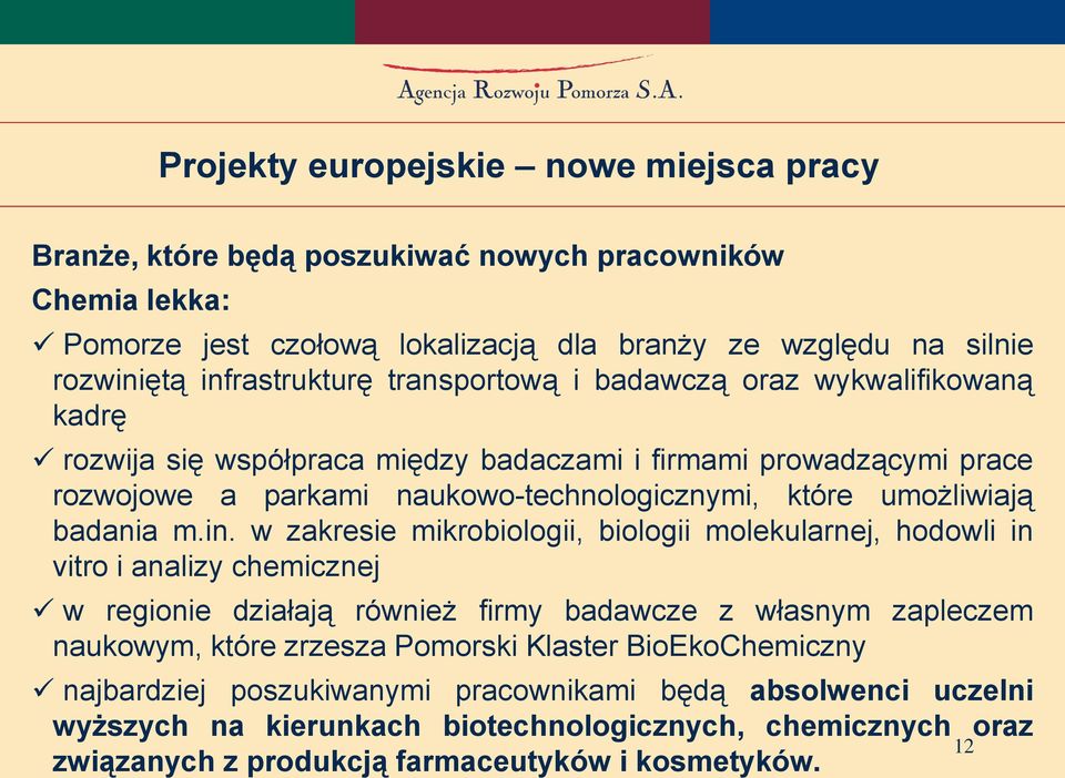 w zakresie mikrobiologii, biologii molekularnej, hodowli in vitro i analizy chemicznej w regionie działają również firmy badawcze z własnym zapleczem naukowym, które zrzesza Pomorski