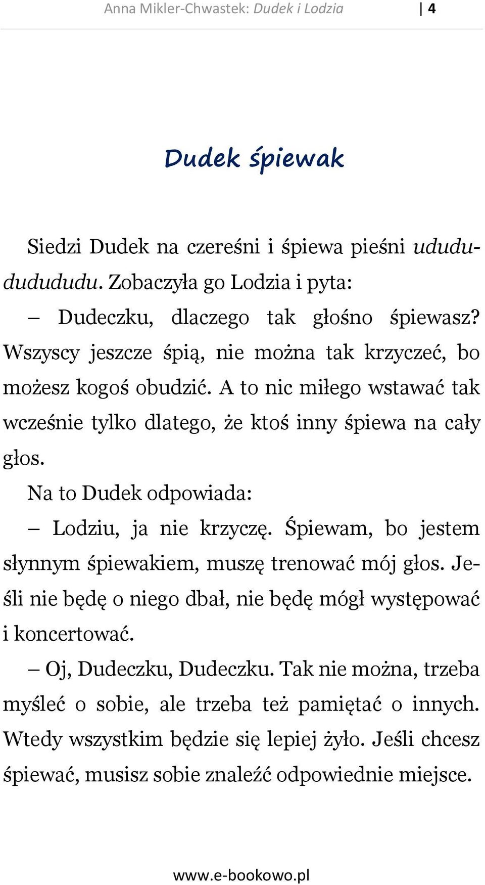 Na to Dudek odpowiada: Lodziu, ja nie krzyczę. Śpiewam, bo jestem słynnym śpiewakiem, muszę trenować mój głos. Jeśli nie będę o niego dbał, nie będę mógł występować i koncertować.