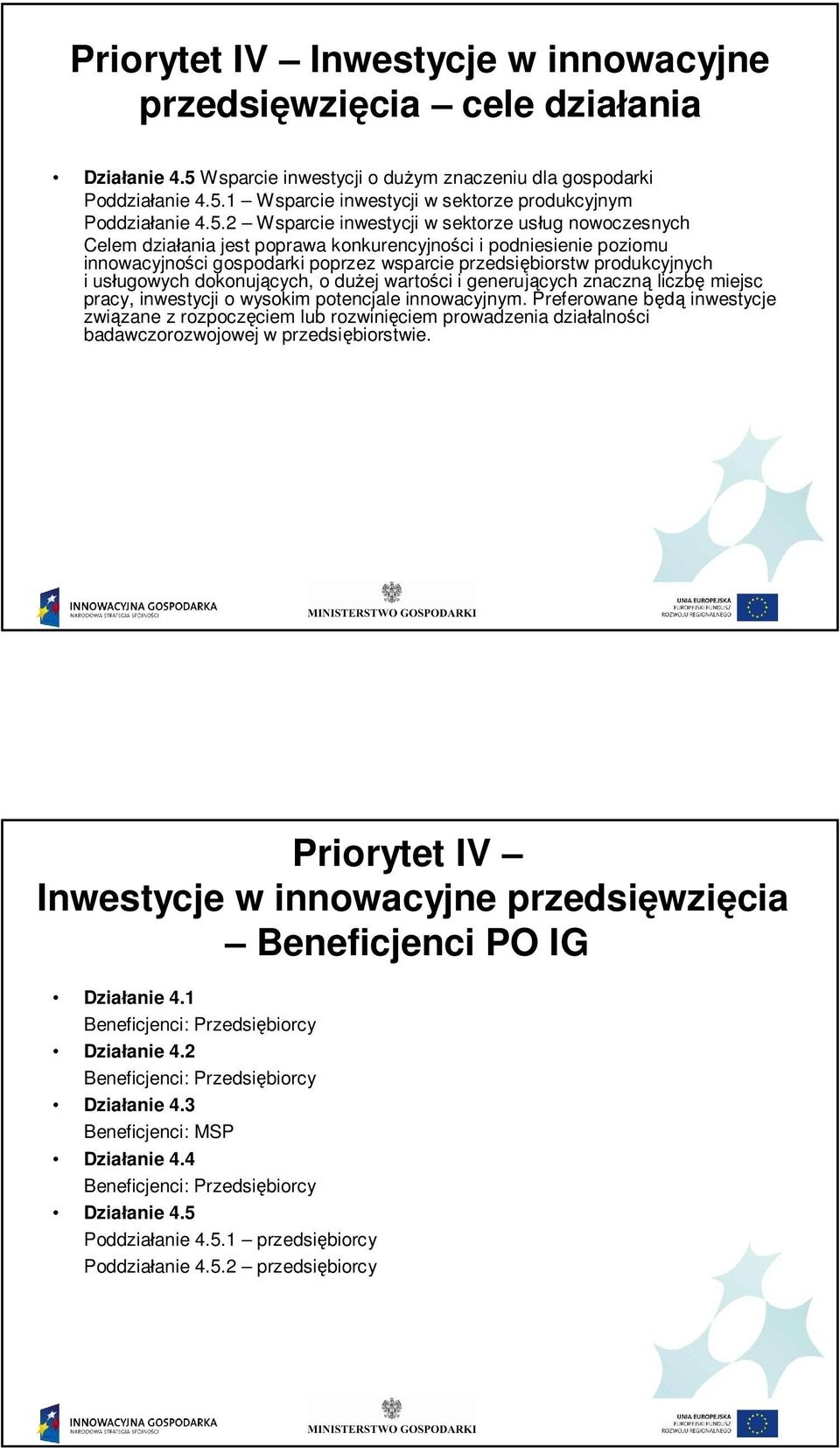 . Wsparcie inwestycji w sektorze us ug nowoczesnych Celem dzia ania jest poprawa konkurencyjno ci i podniesienie poziomu innowacyjno ci gospodarki poprzez wsparcie przedsi biorstw produkcyjnych i us