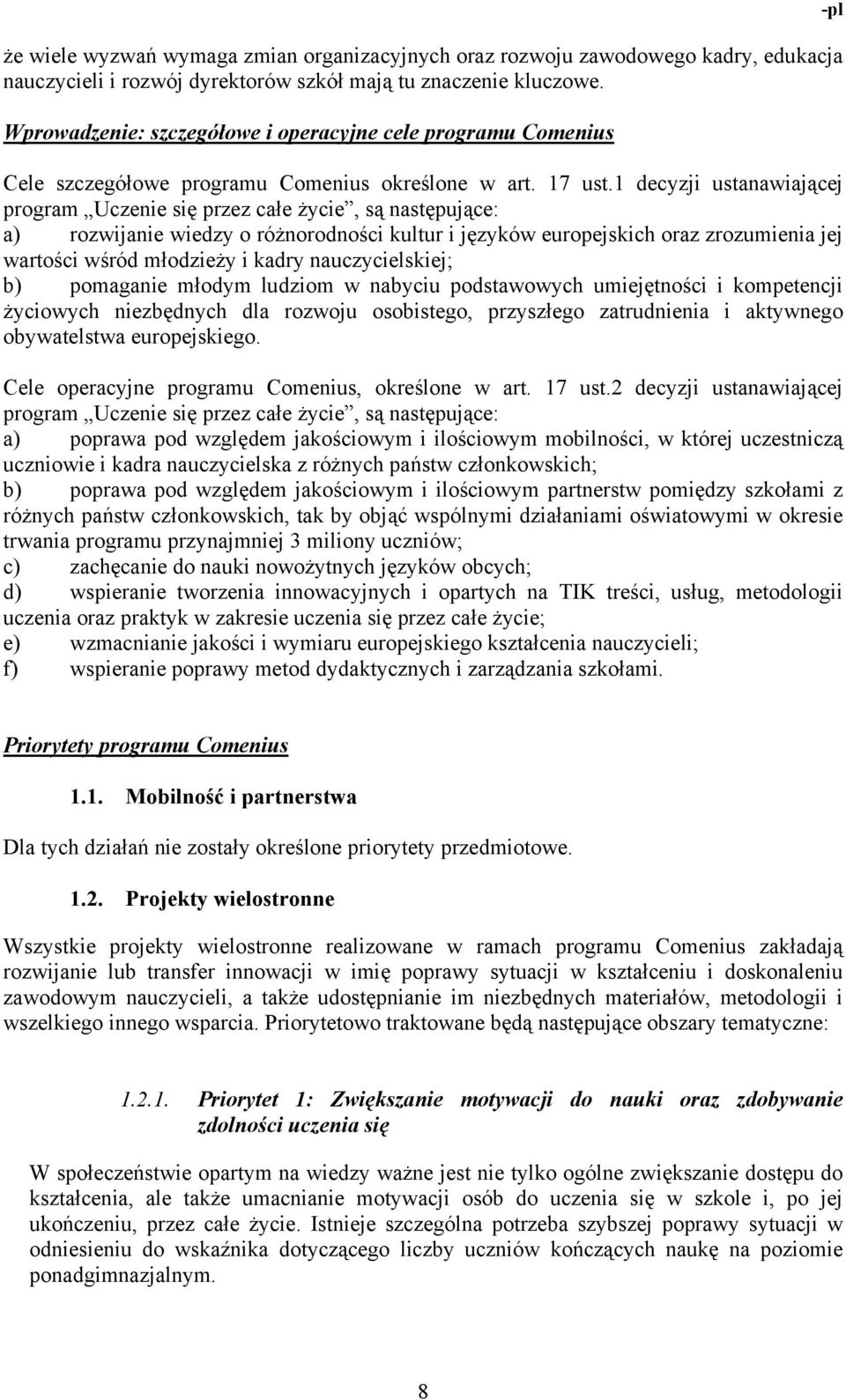 1 decyzji ustanawiającej program Uczenie się przez całe życie, są następujące: a) rozwijanie wiedzy o różnorodności kultur i języków europejskich oraz zrozumienia jej wartości wśród młodzieży i kadry